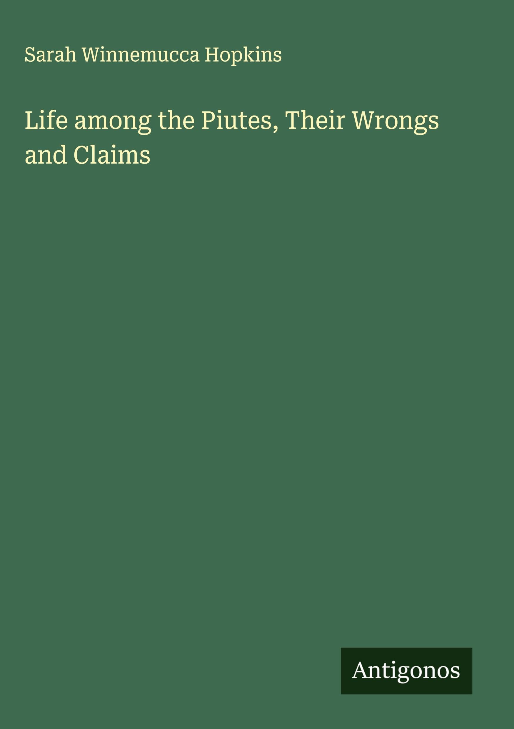 Life among the Piutes, Their Wrongs and Claims Classics