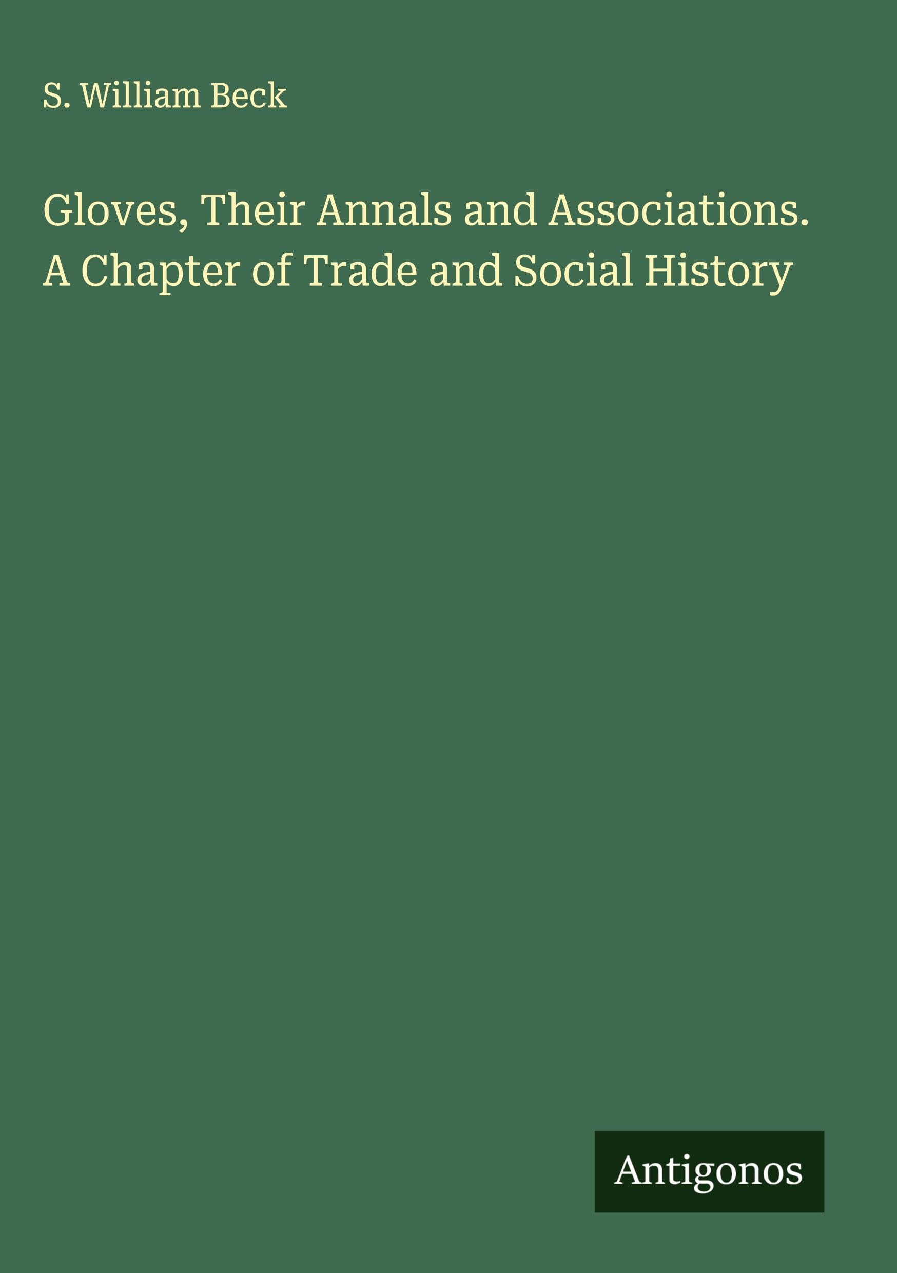 Gloves, Their Annals and Associations. A Chapter of Trade and Social History Classics