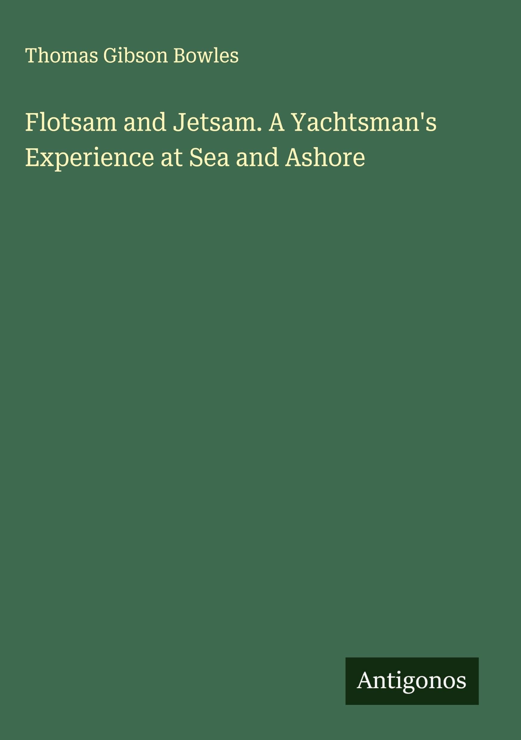 Flotsam and Jetsam. A Yachtsman's Experience at Sea and Ashore Classics