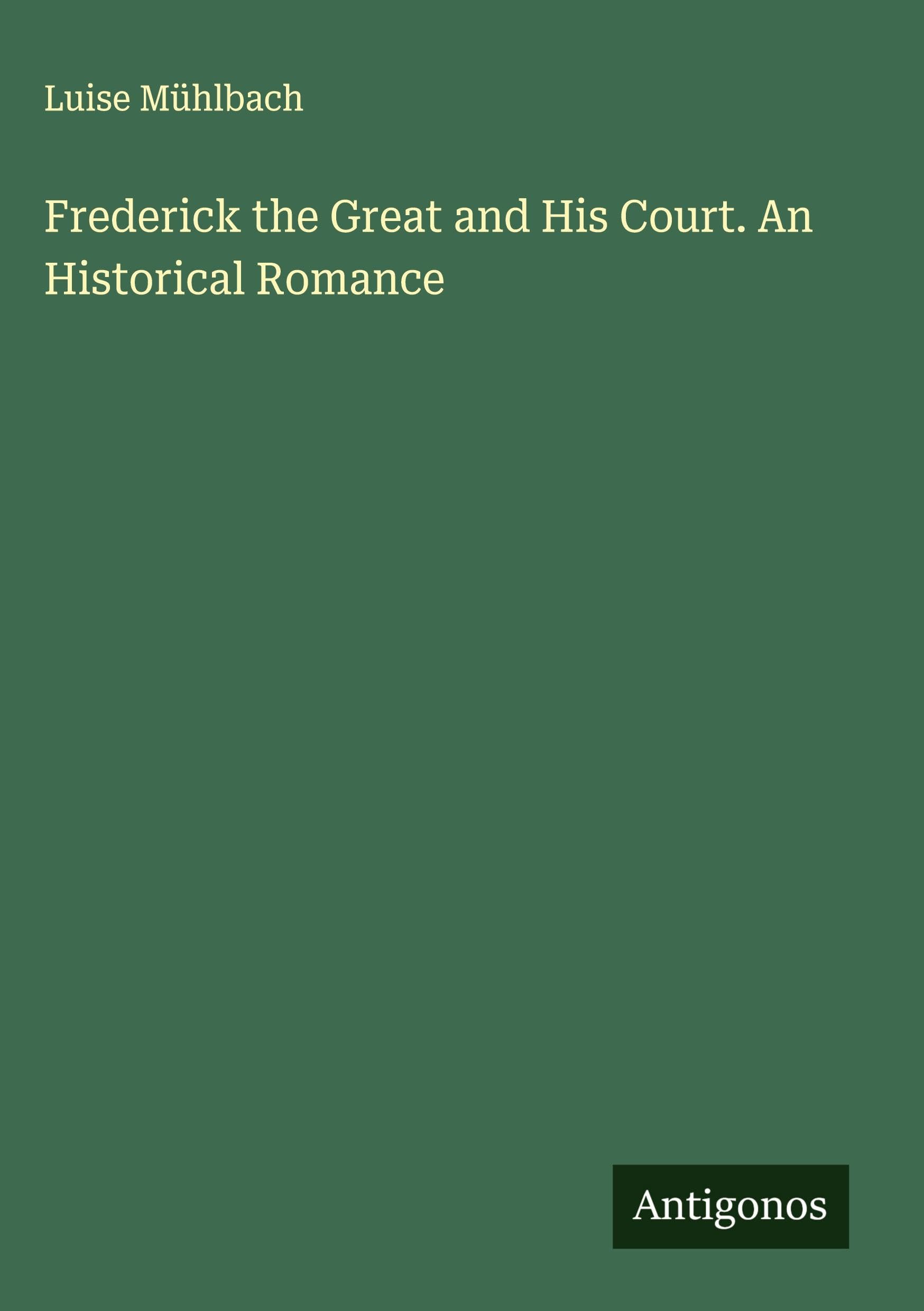 Frederick the Great and His Court. An Historical Romance Classics