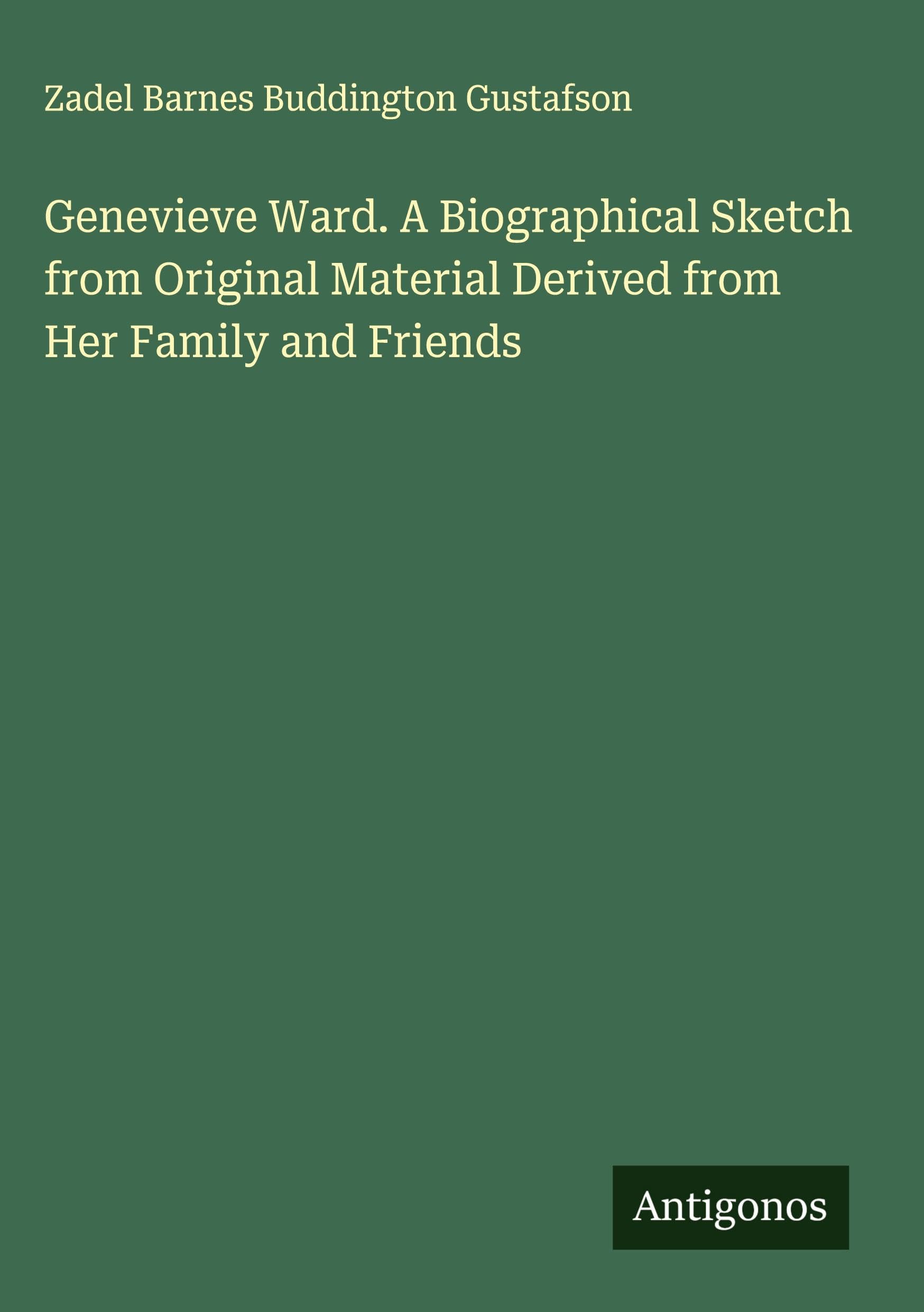 Genevieve Ward. A Biographical Sketch from Original Material Derived from Her Family and Friends Classics
