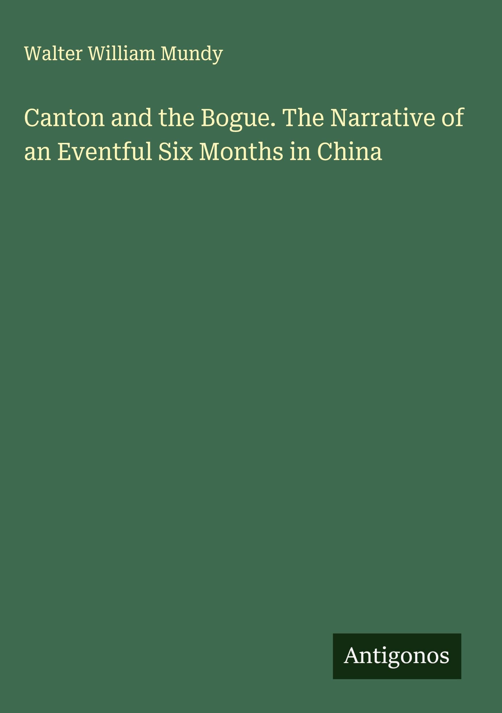 Canton and the Bogue. The Narrative of an Eventful Six Months in China Classics