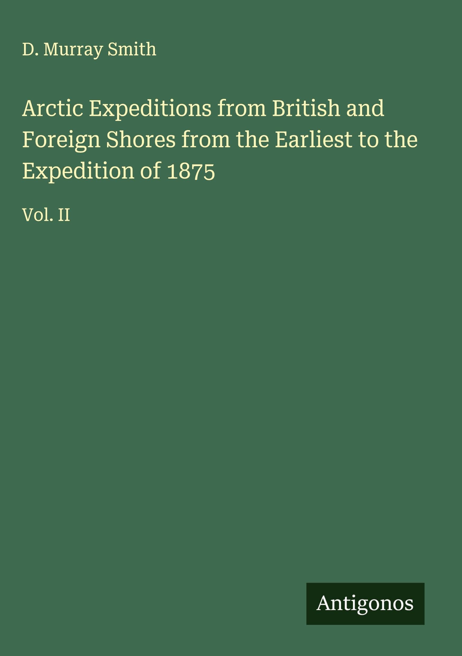 Arctic Expeditions from British and Foreign Shores from the Earliest to the Expedition of 1875 Classics