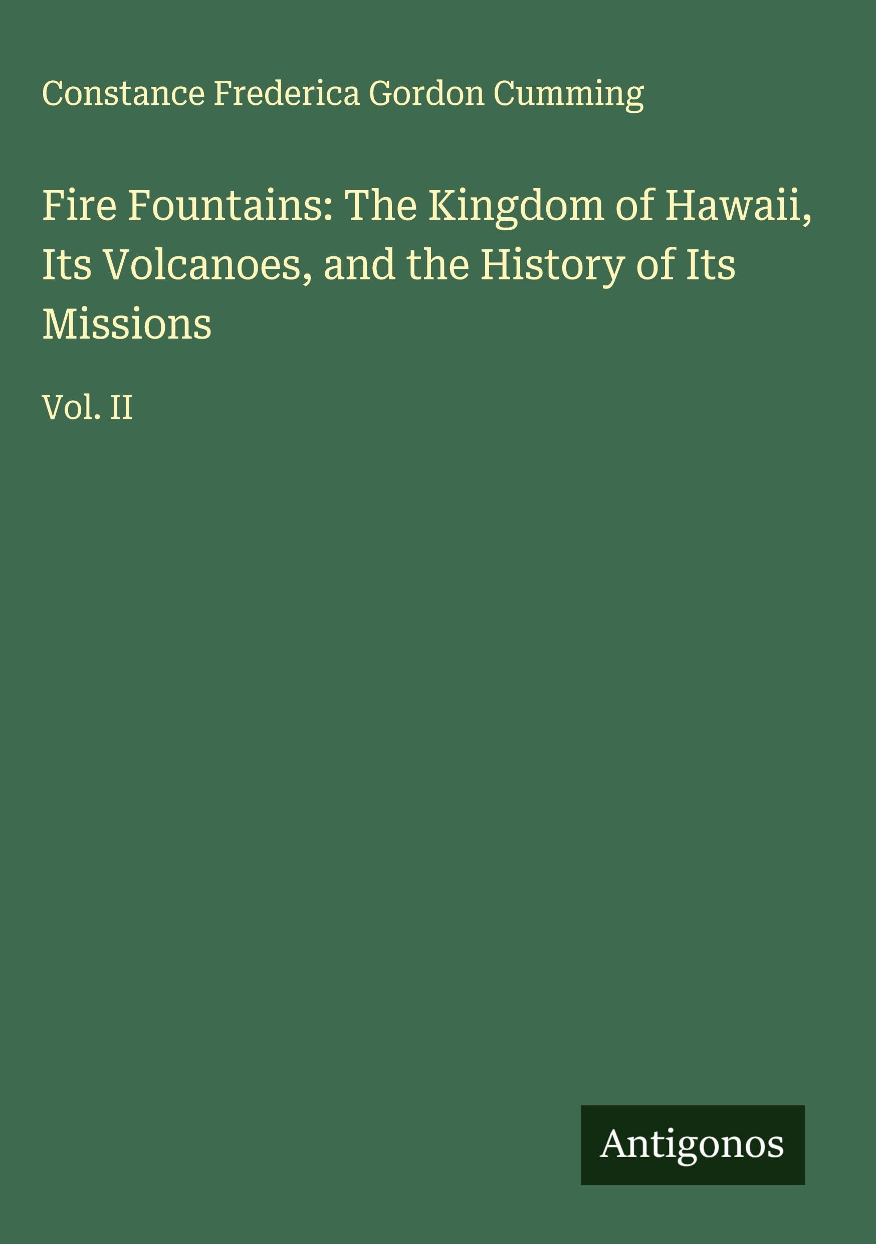 Fire Fountains: The Kingdom of Hawaii, Its Volcanoes, and the History of Its Missions Classics