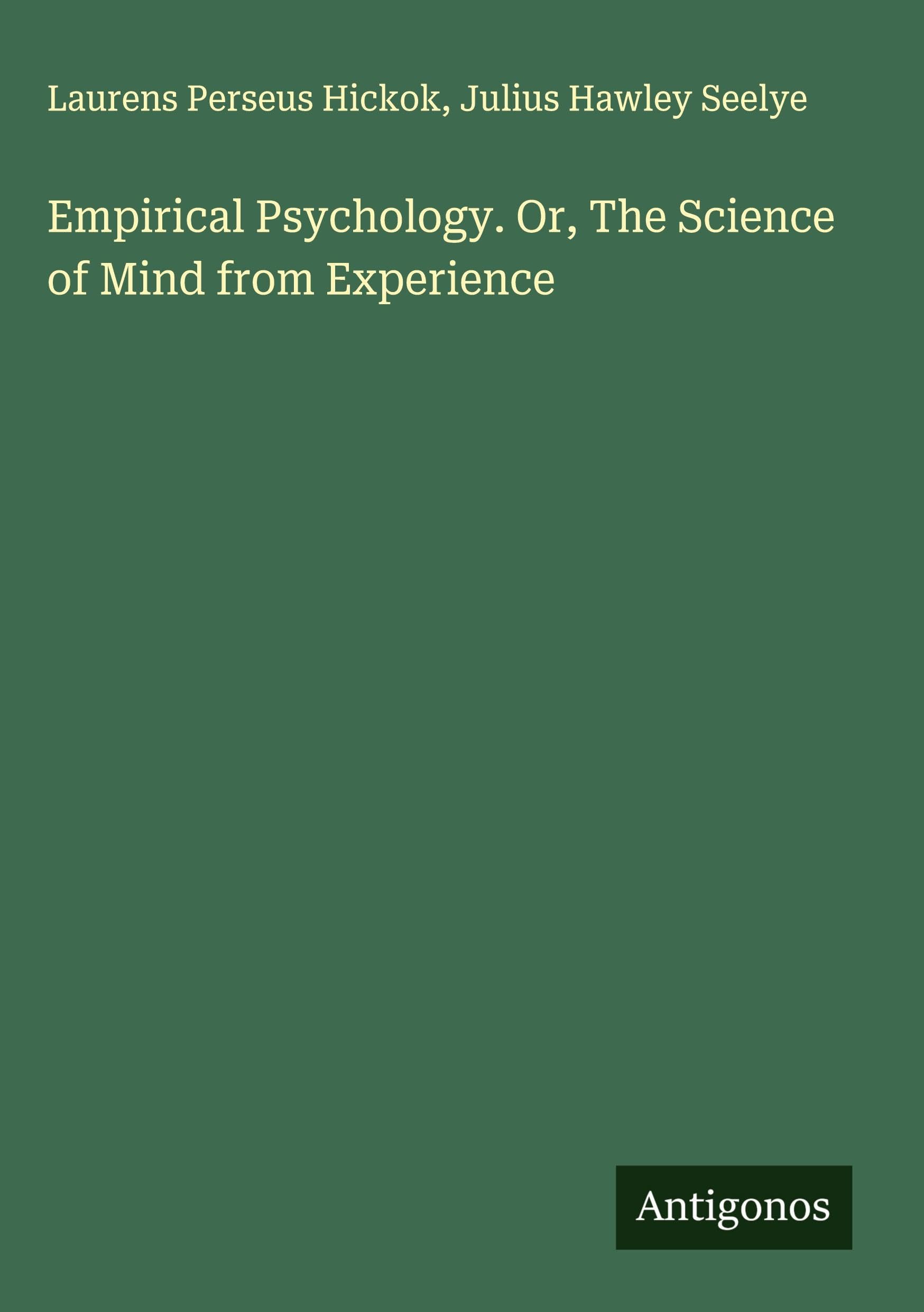 Empirical Psychology. Or, The Science of Mind from Experience Classics