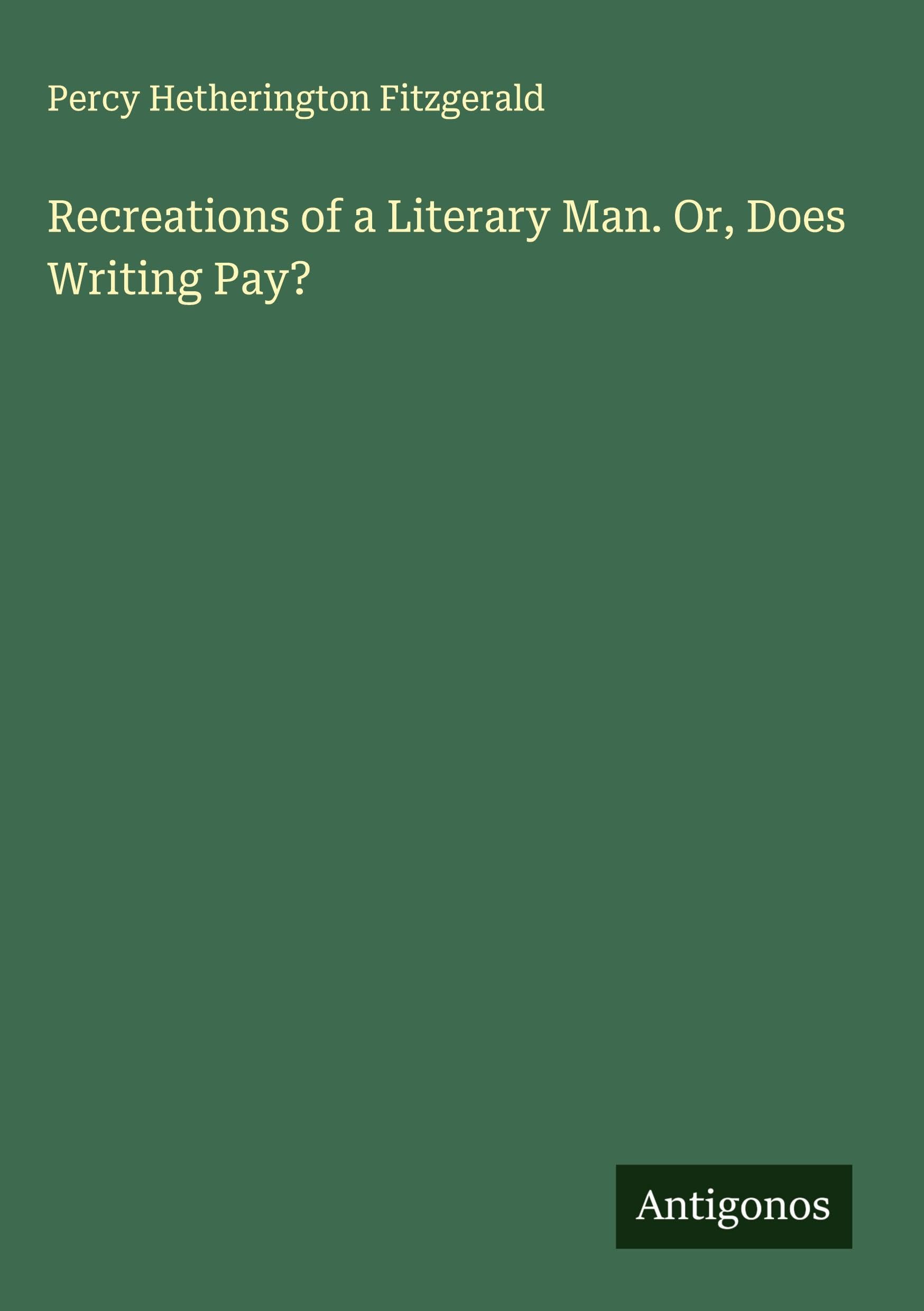 Recreations of a Literary Man. Or, Does Writing Pay? Classics