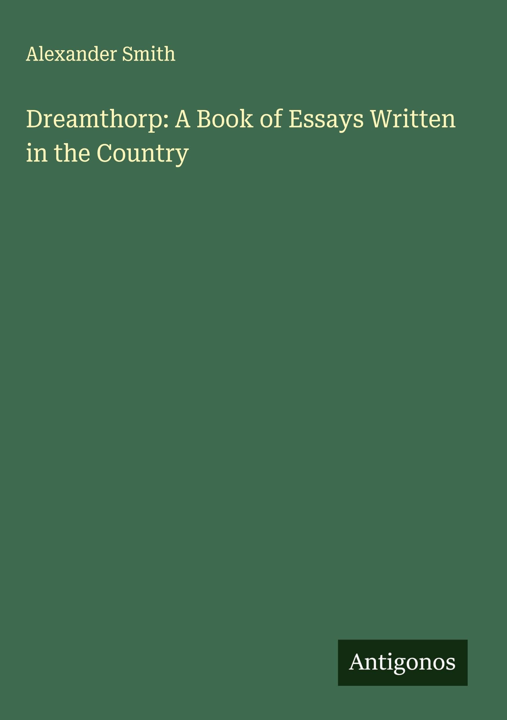 Dreamthorp: A Book of Essays Written in the Country Classics