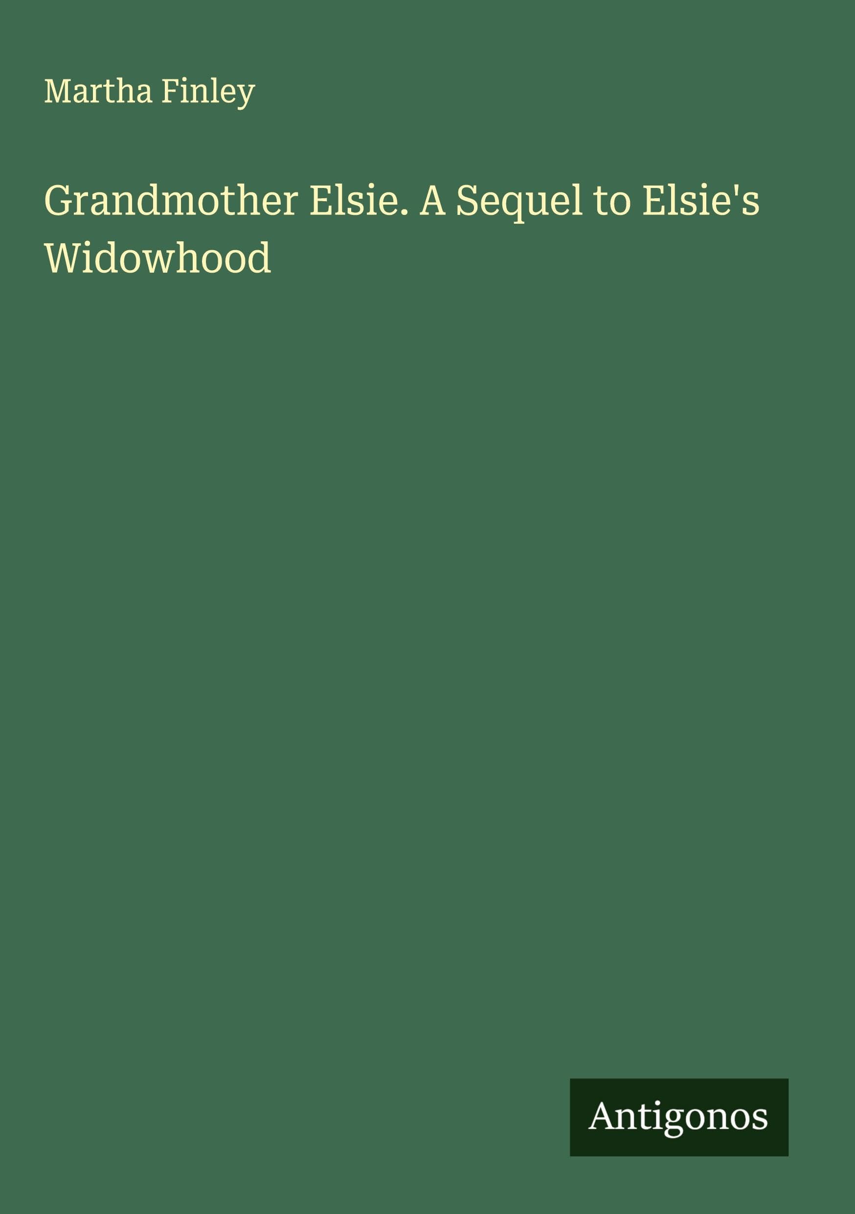 Grandmother Elsie. A Sequel to Elsie's Widowhood Classics