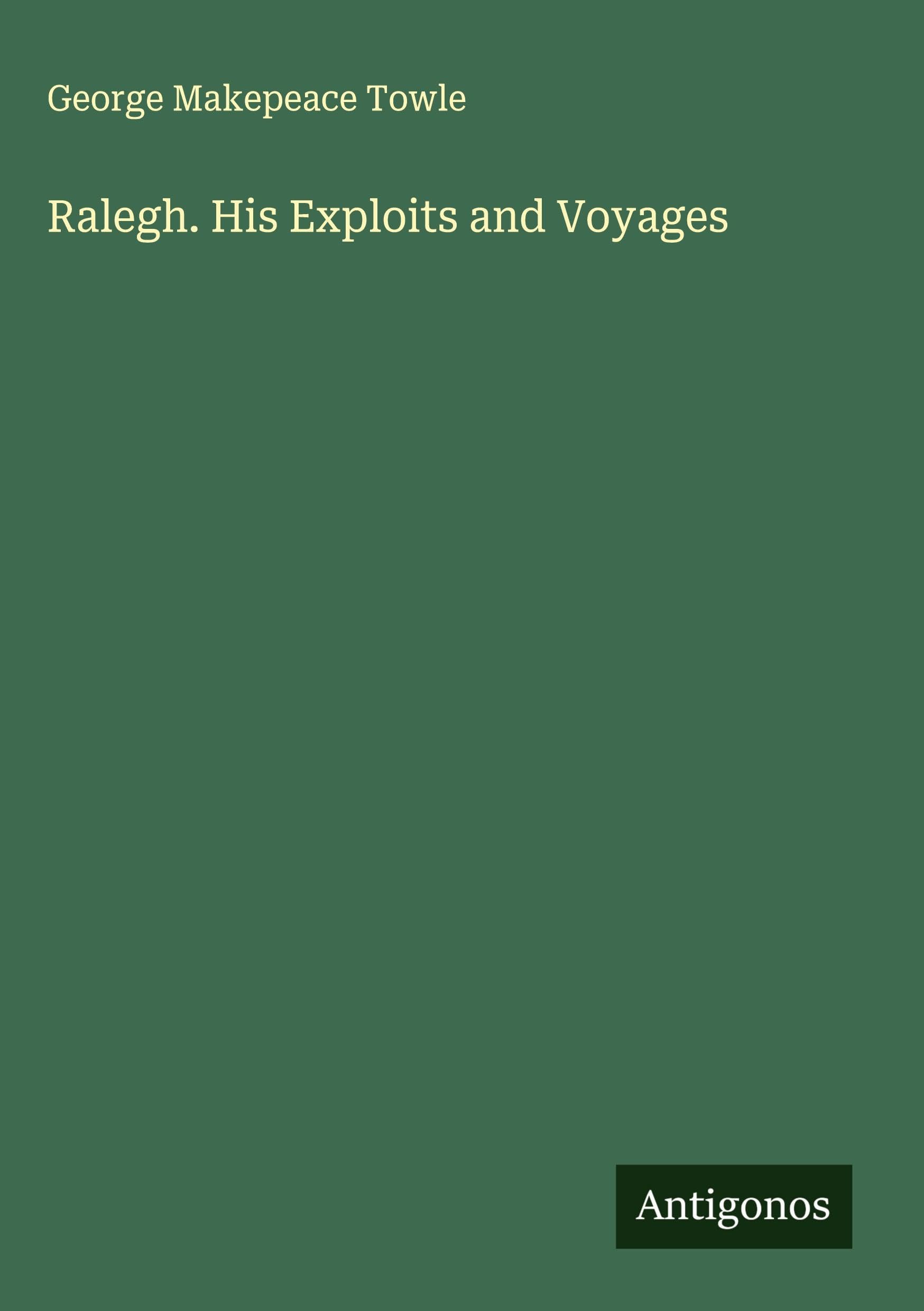 Ralegh. His Exploits and Voyages Classics