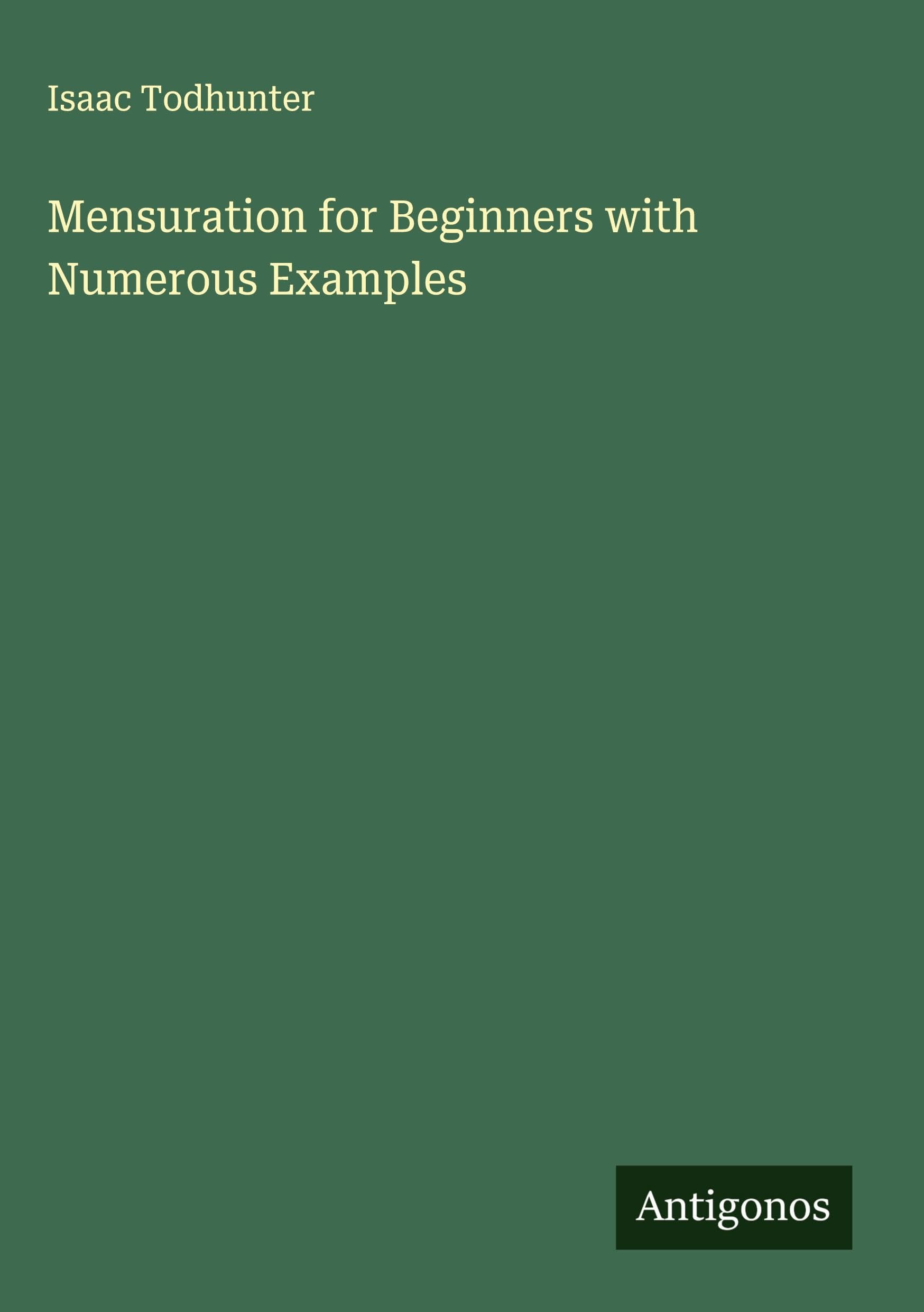 Mensuration for Beginners with Numerous Examples Classics