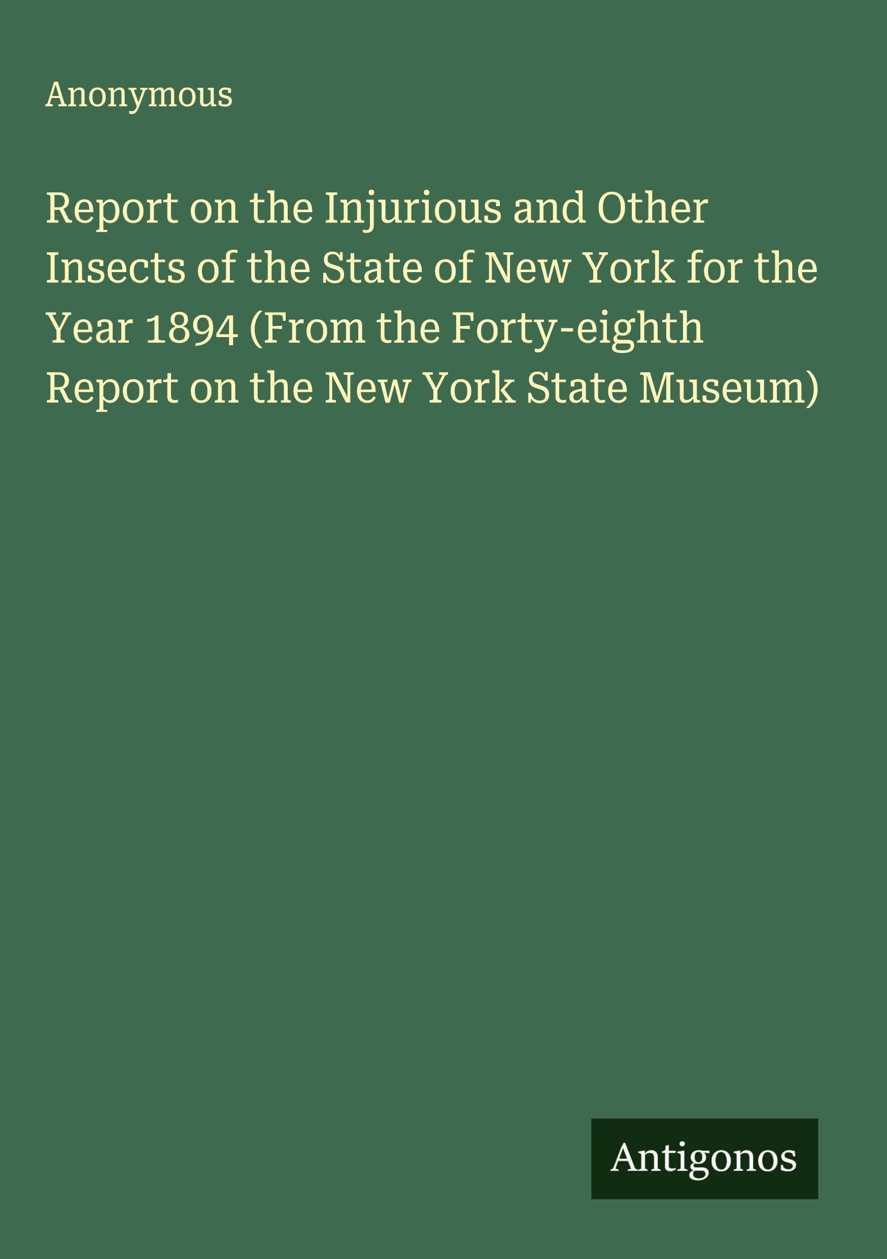 Report on the Injurious and Other Insects of the State of New York for the Year 1894 (From the Forty-eighth Report on the New York State Museum) Classics