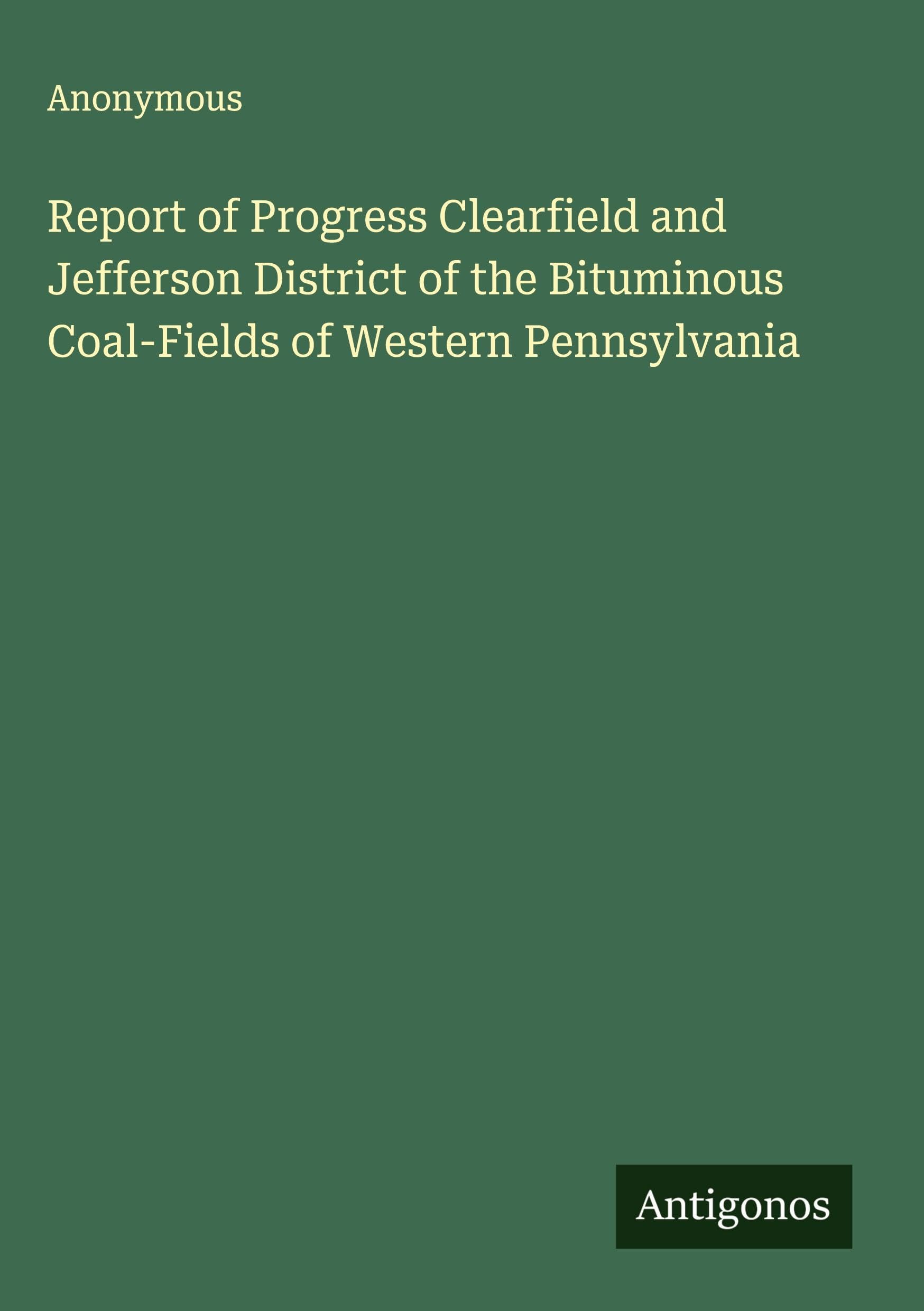 Report of Progress Clearfield and Jefferson District of the Bituminous Coal-Fields of Western Pennsylvania Classics
