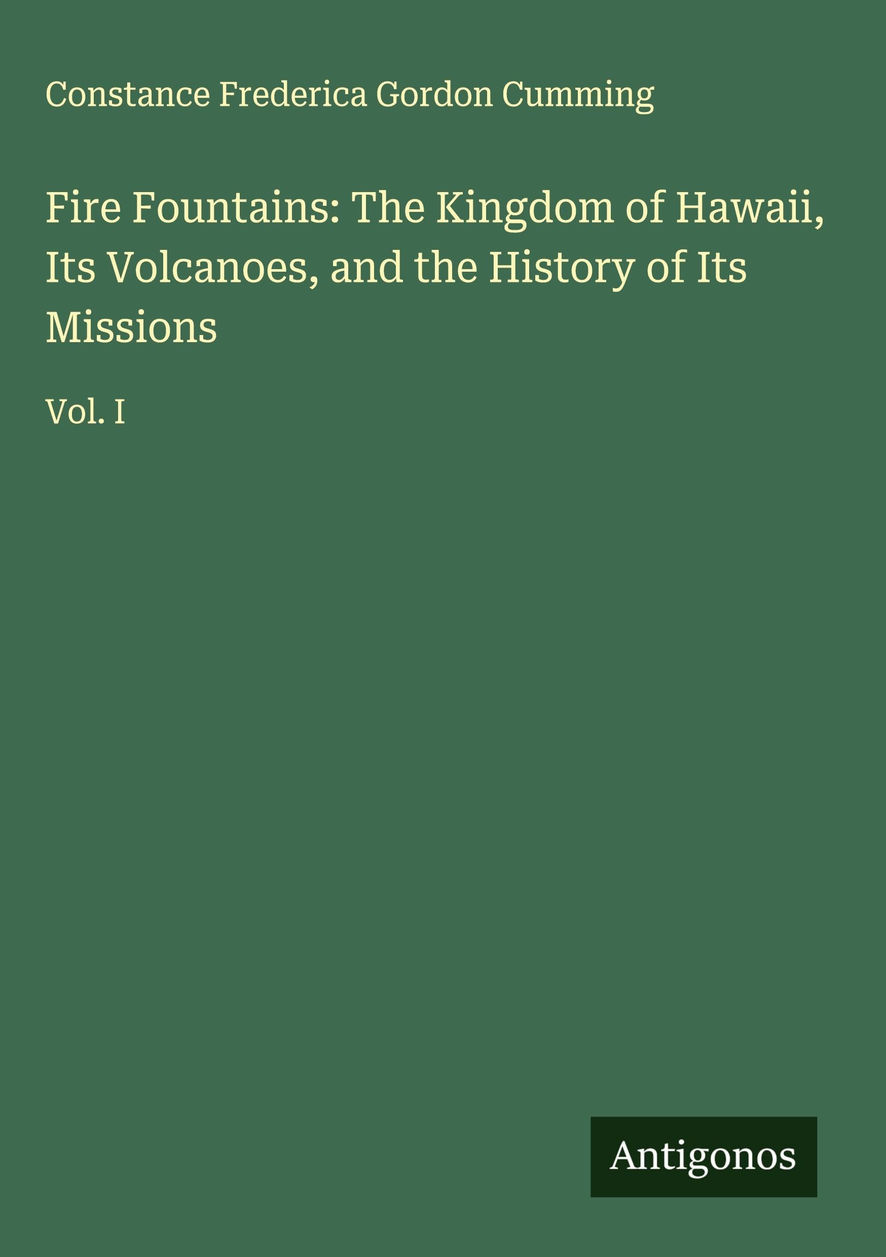 Fire Fountains: The Kingdom of Hawaii, Its Volcanoes, and the History of Its Missions Classics