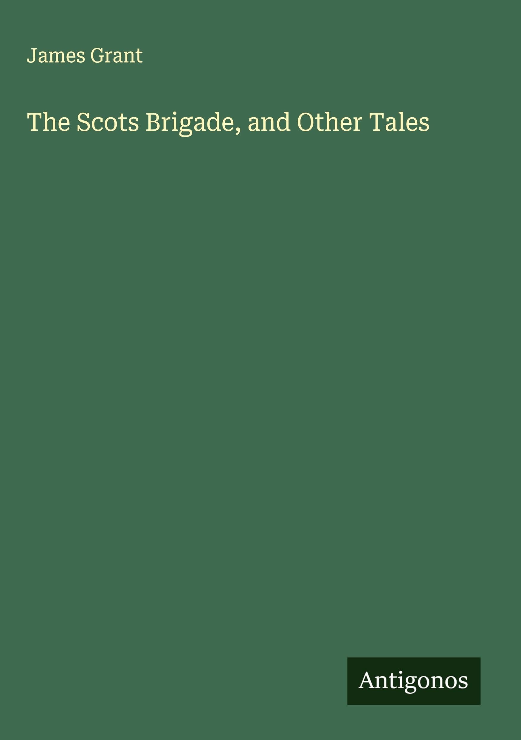 The Scots Brigade, and Other Tales Classics