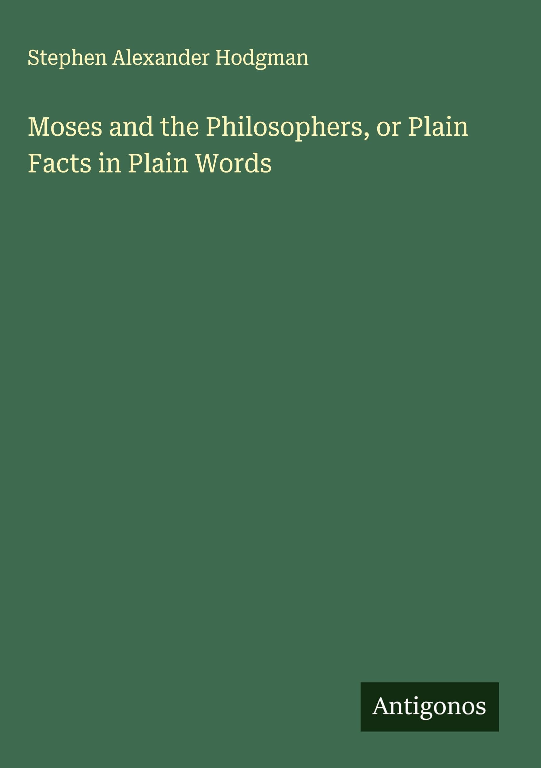 Moses and the Philosophers, or Plain Facts in Plain Words Classics