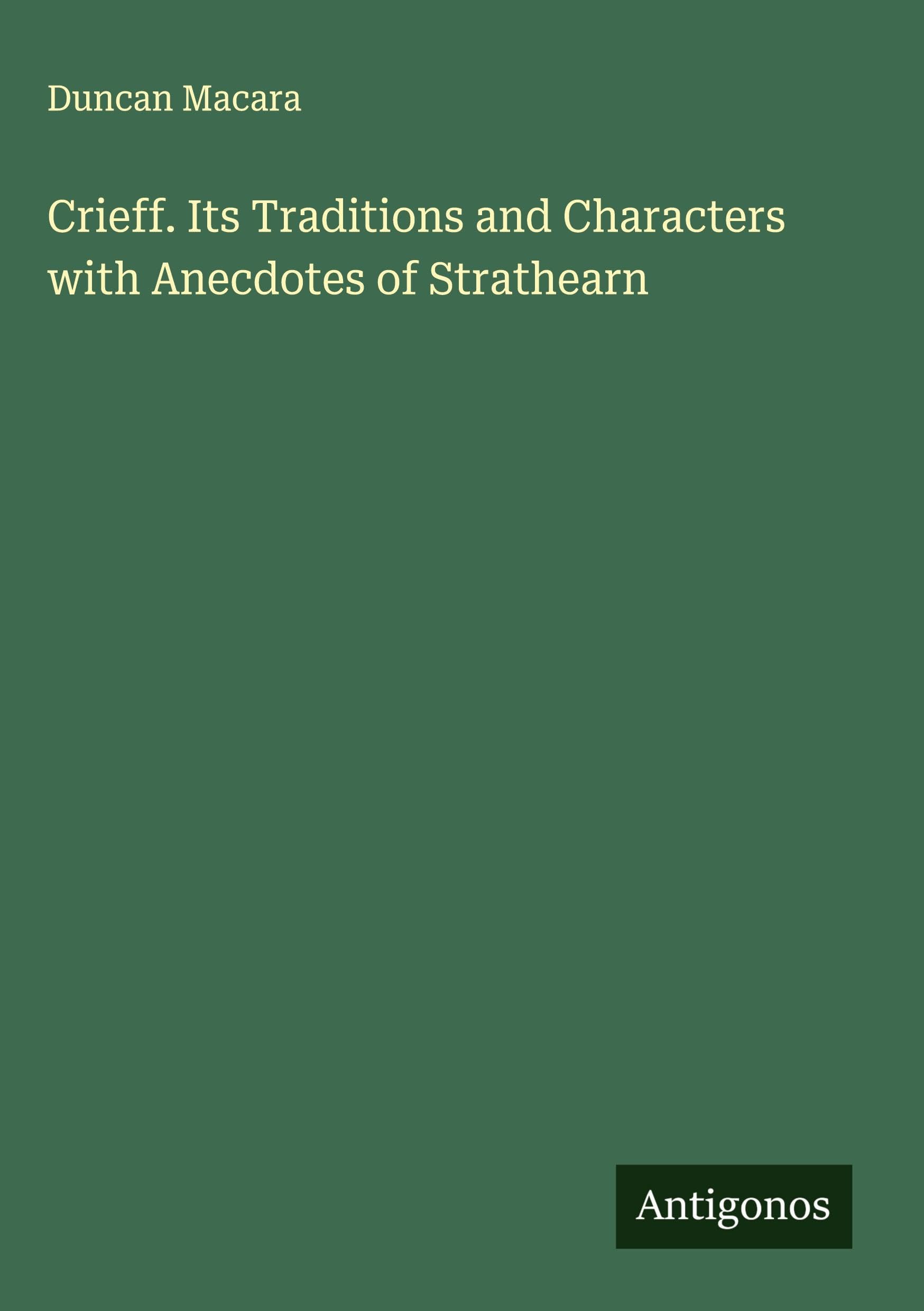 Crieff. Its Traditions and Characters with Anecdotes of Strathearn Classics