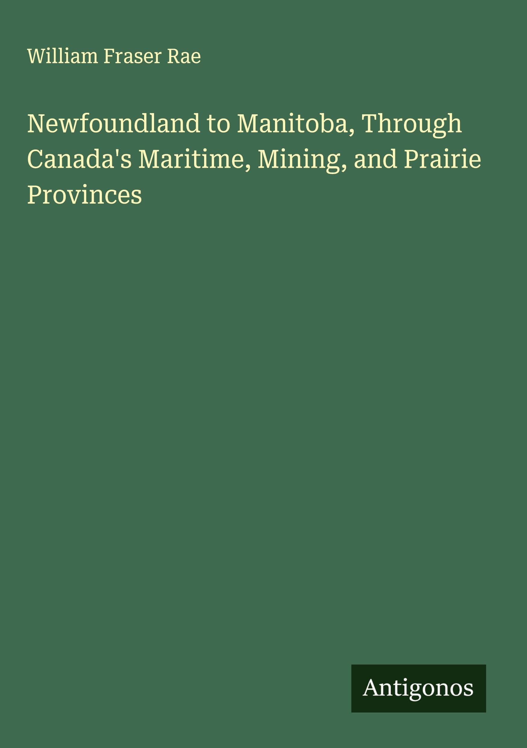 Newfoundland to Manitoba, Through Canada's Maritime, Mining, and Prairie Provinces Classics