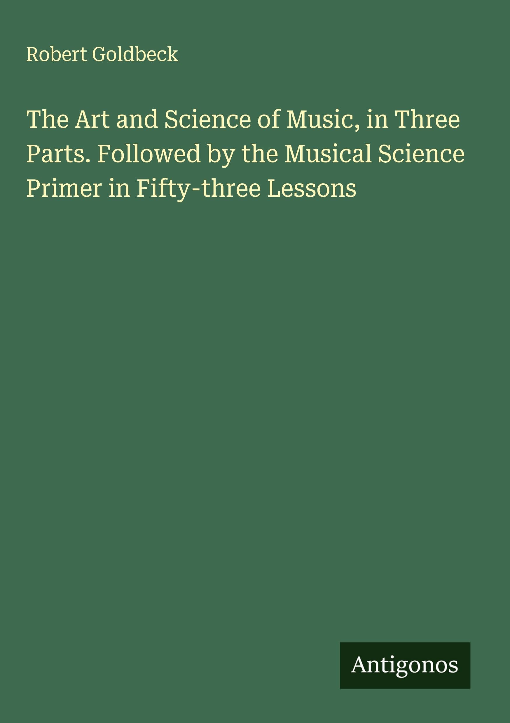 The Art and Science of Music, in Three Parts. Followed by the Musical Science Primer in Fifty-three Lessons Classics
