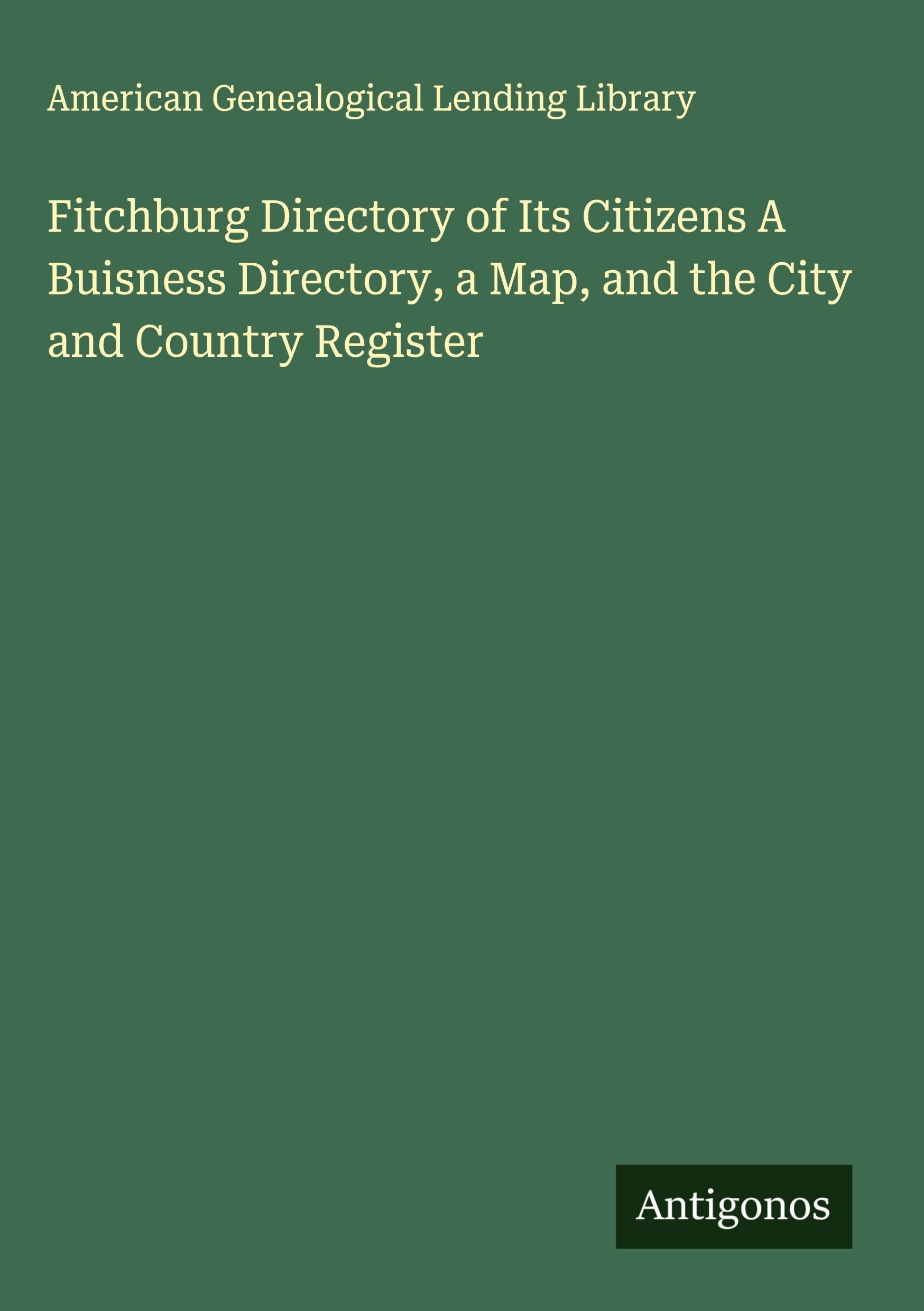 Fitchburg Directory of Its Citizens A Buisness Directory, a Map, and the City and Country Register Classics