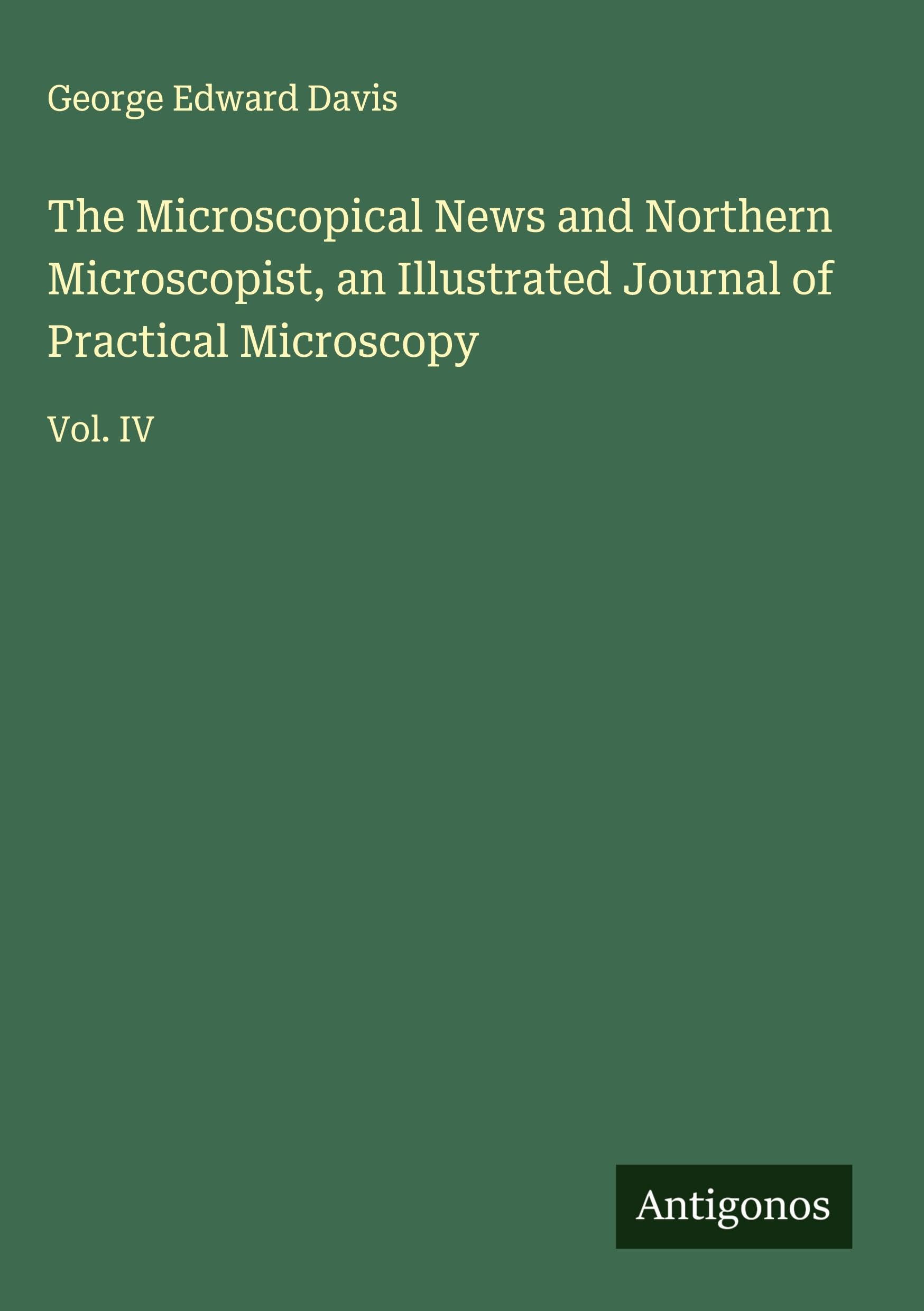 The Microscopical News and Northern Microscopist, an Illustrated Journal of Practical Microscopy Classics