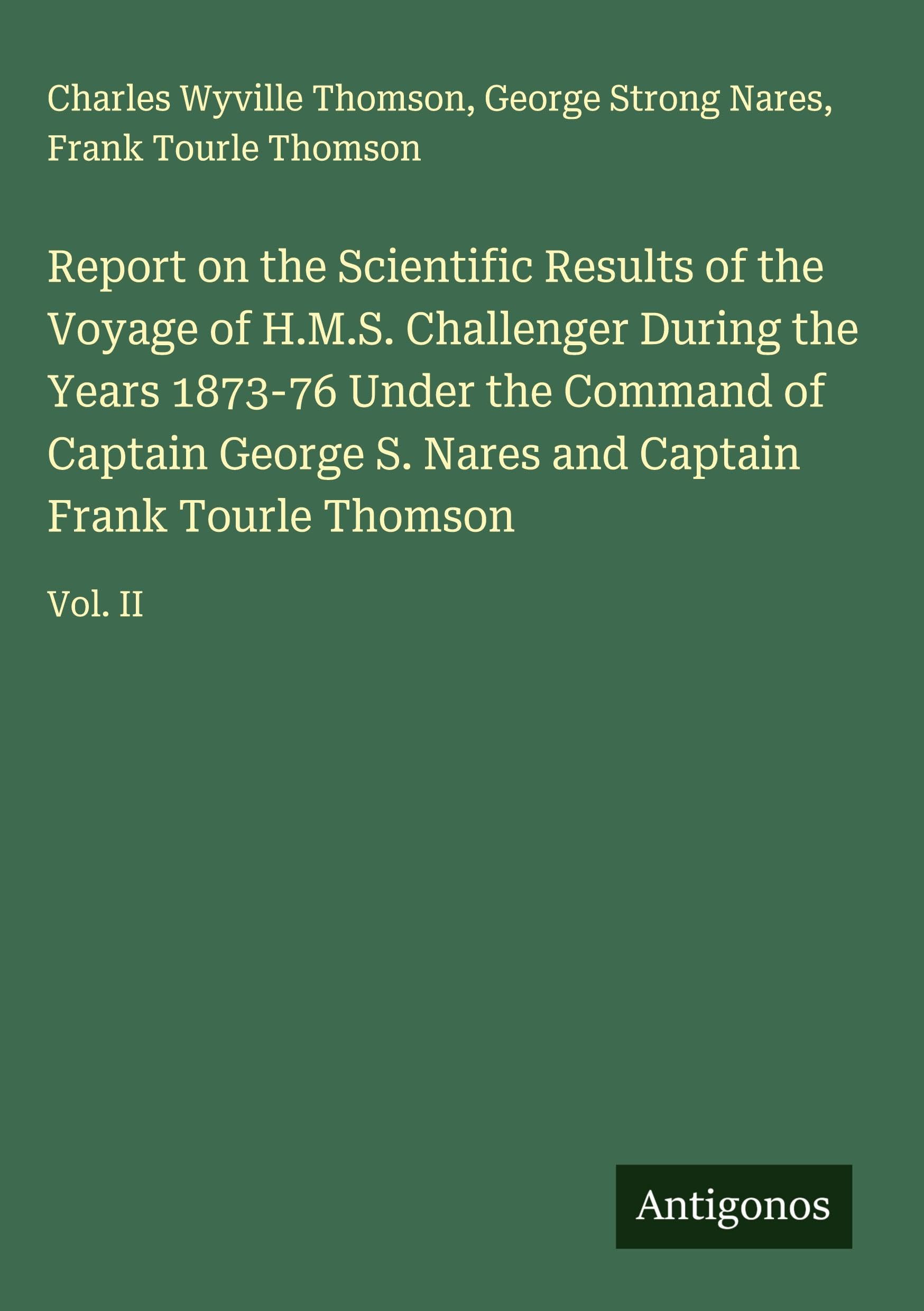 Report on the Scientific Results of the Voyage of H.M.S. Challenger During the Years 1873-76 Under the Command of Captain George S. Nares and Captain Frank Tourle Thomson Classics