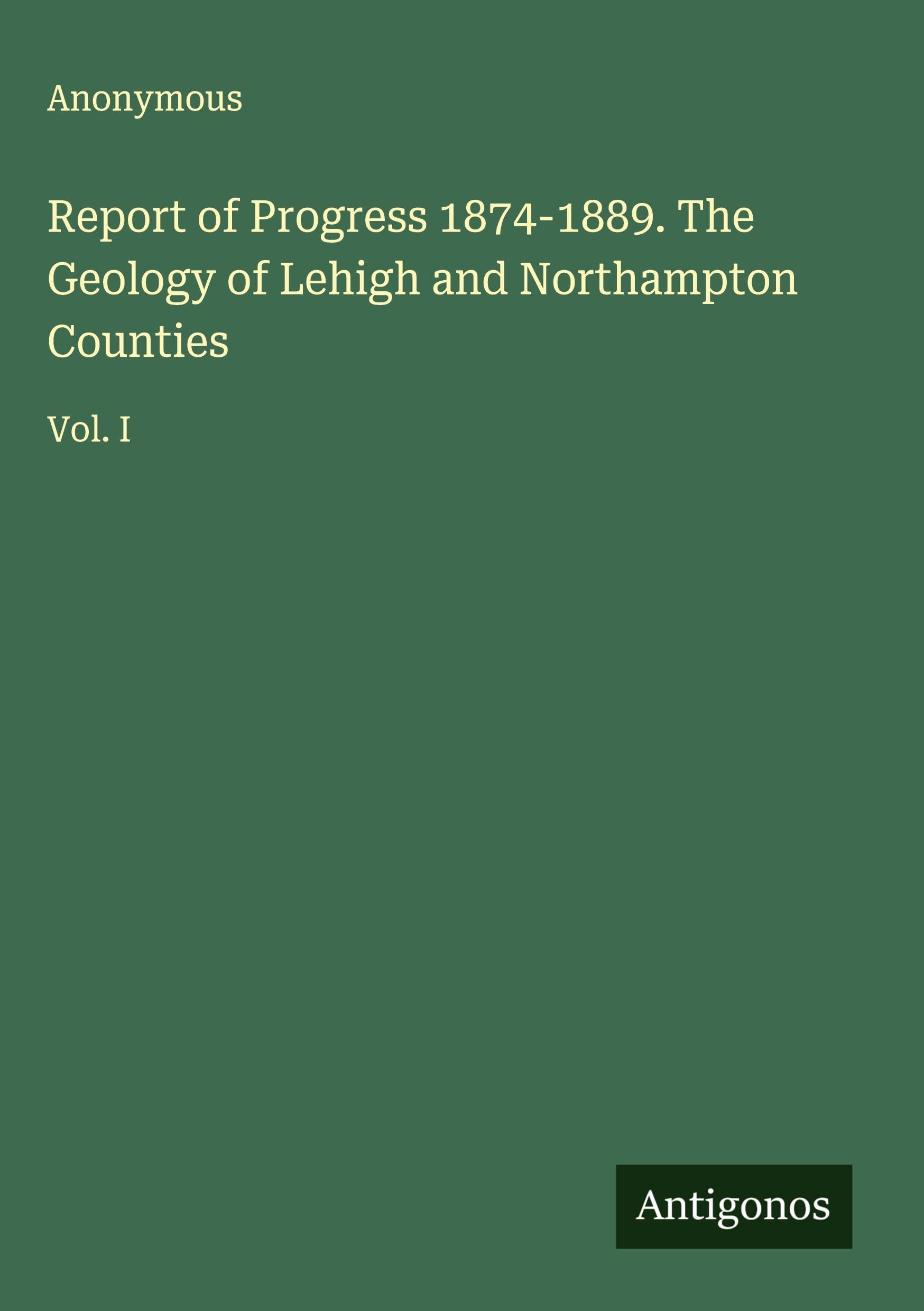 Report of Progress 1874-1889. The Geology of Lehigh and Northampton Counties Classics