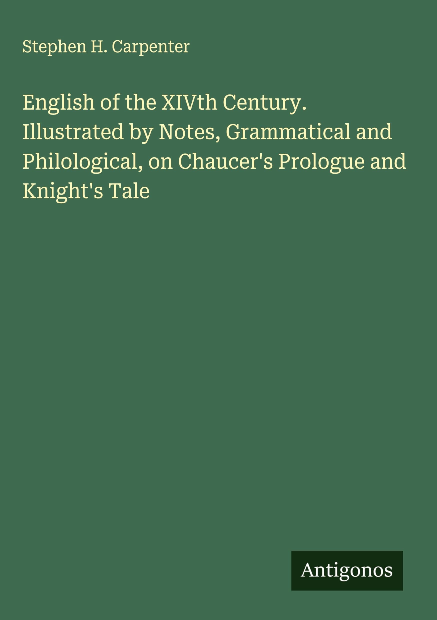 English of the XIVth Century. Illustrated by Notes, Grammatical and Philological, on Chaucer's Prologue and Knight's Tale Classics