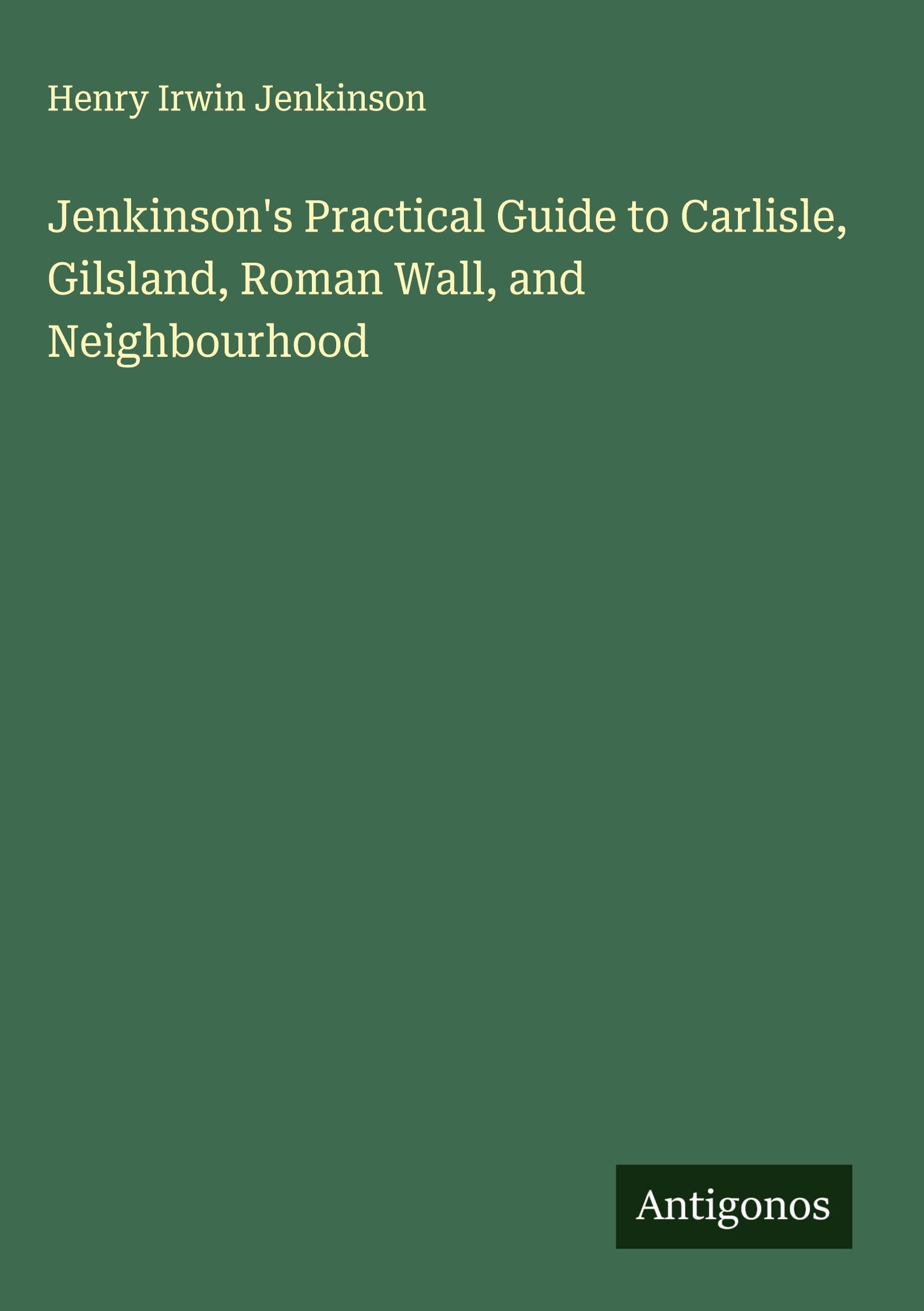 Jenkinson's Practical Guide to Carlisle, Gilsland, Roman Wall, and Neighbourhood Classics