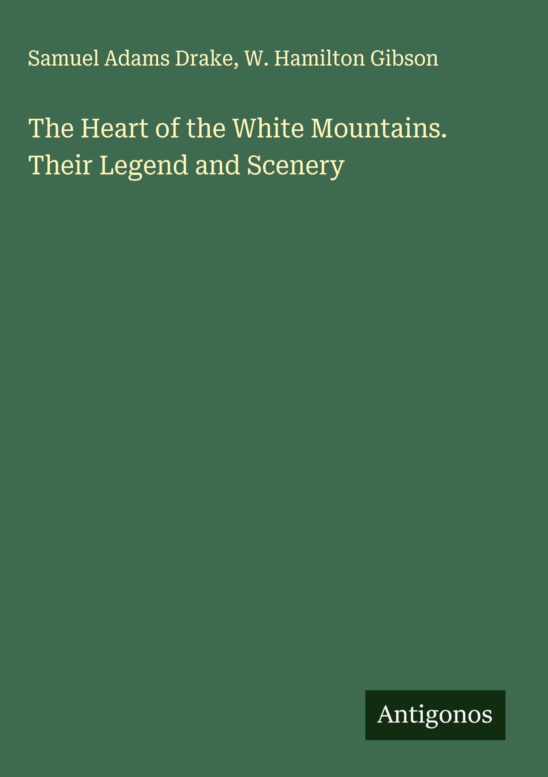 The Heart of the White Mountains. Their Legend and Scenery Classics