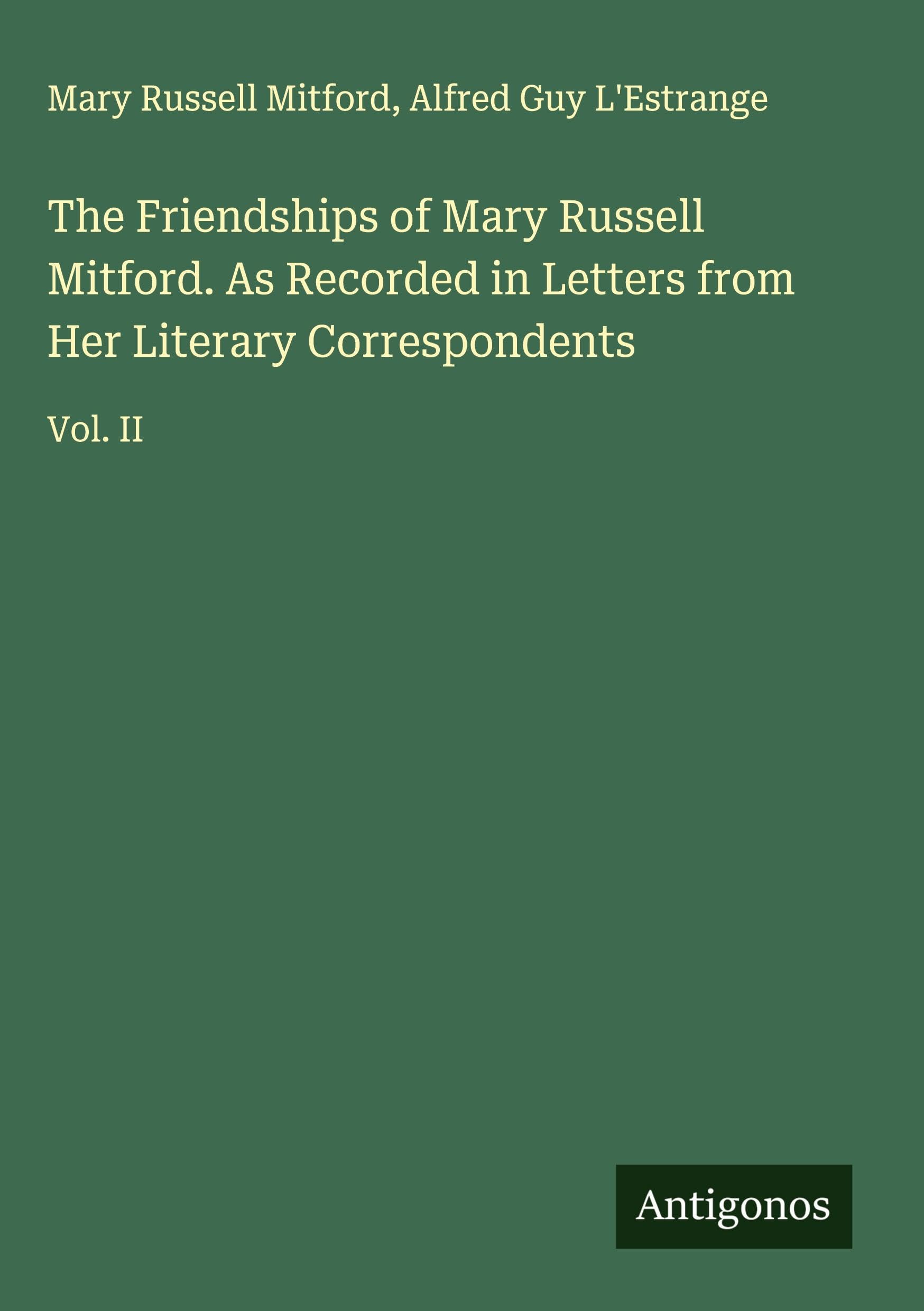 The Friendships of Mary Russell Mitford. As Recorded in Letters from Her Literary Correspondents Classics