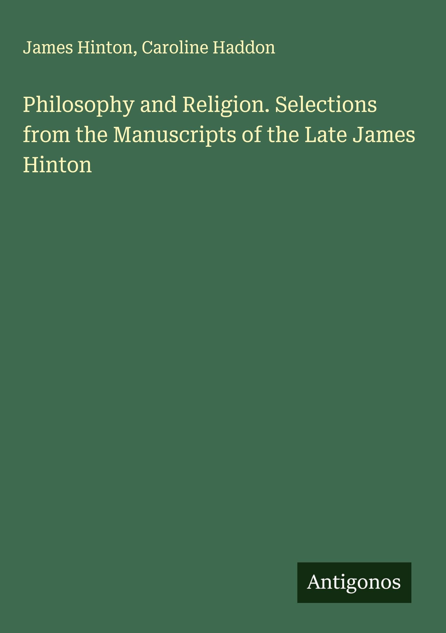 Philosophy and Religion. Selections from the Manuscripts of the Late James Hinton Classics