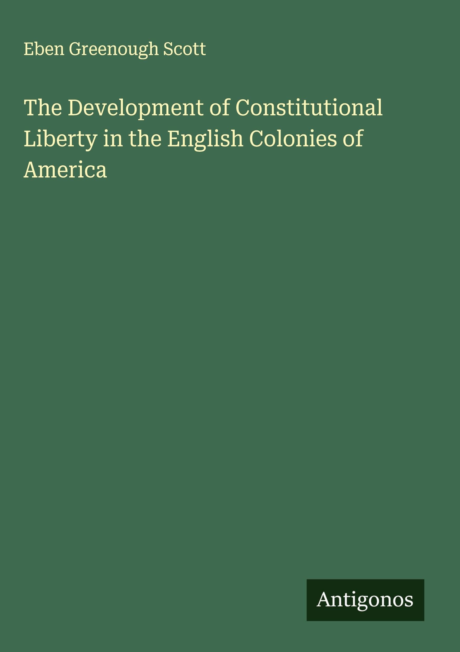 The Development of Constitutional Liberty in the English Colonies of America Classics