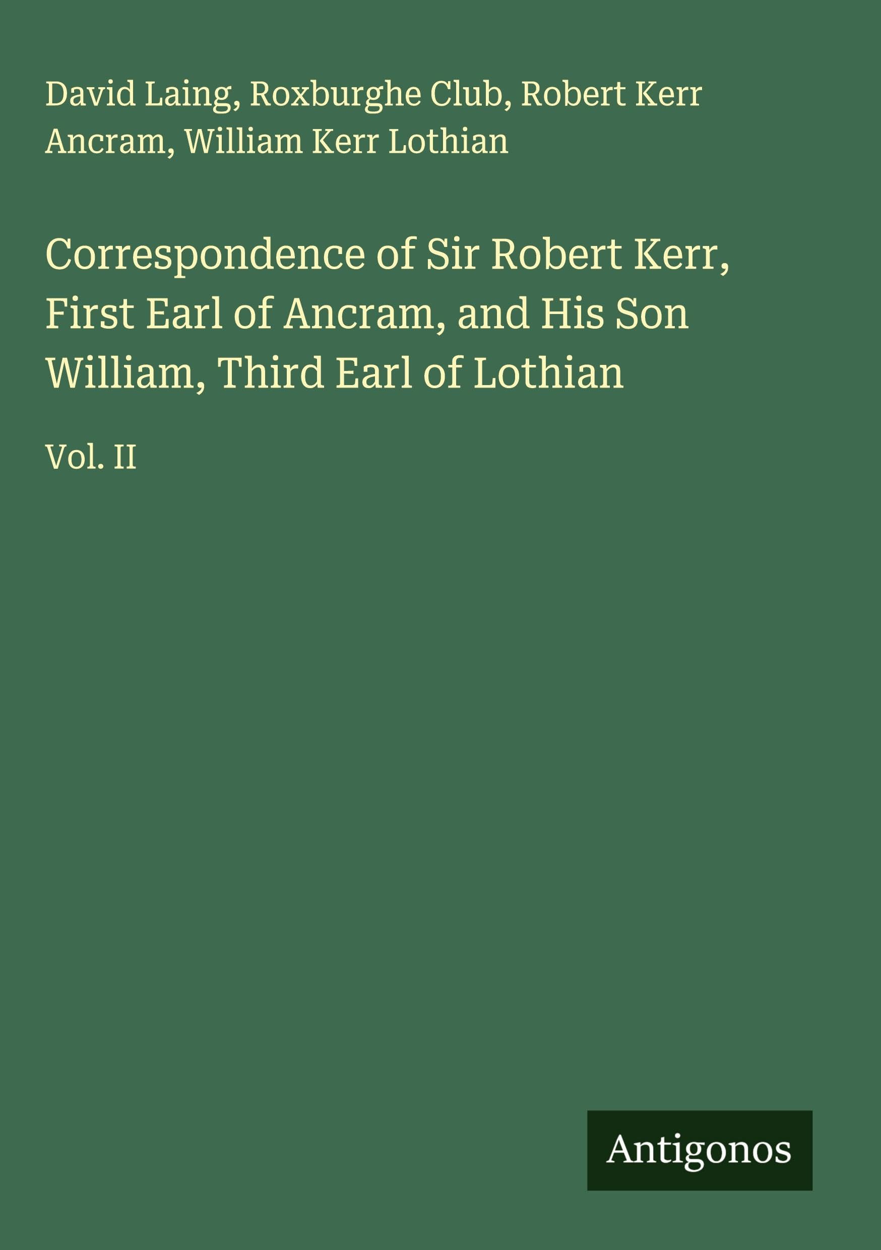 Correspondence of Sir Robert Kerr, First Earl of Ancram, and His Son William, Third Earl of Lothian Classics