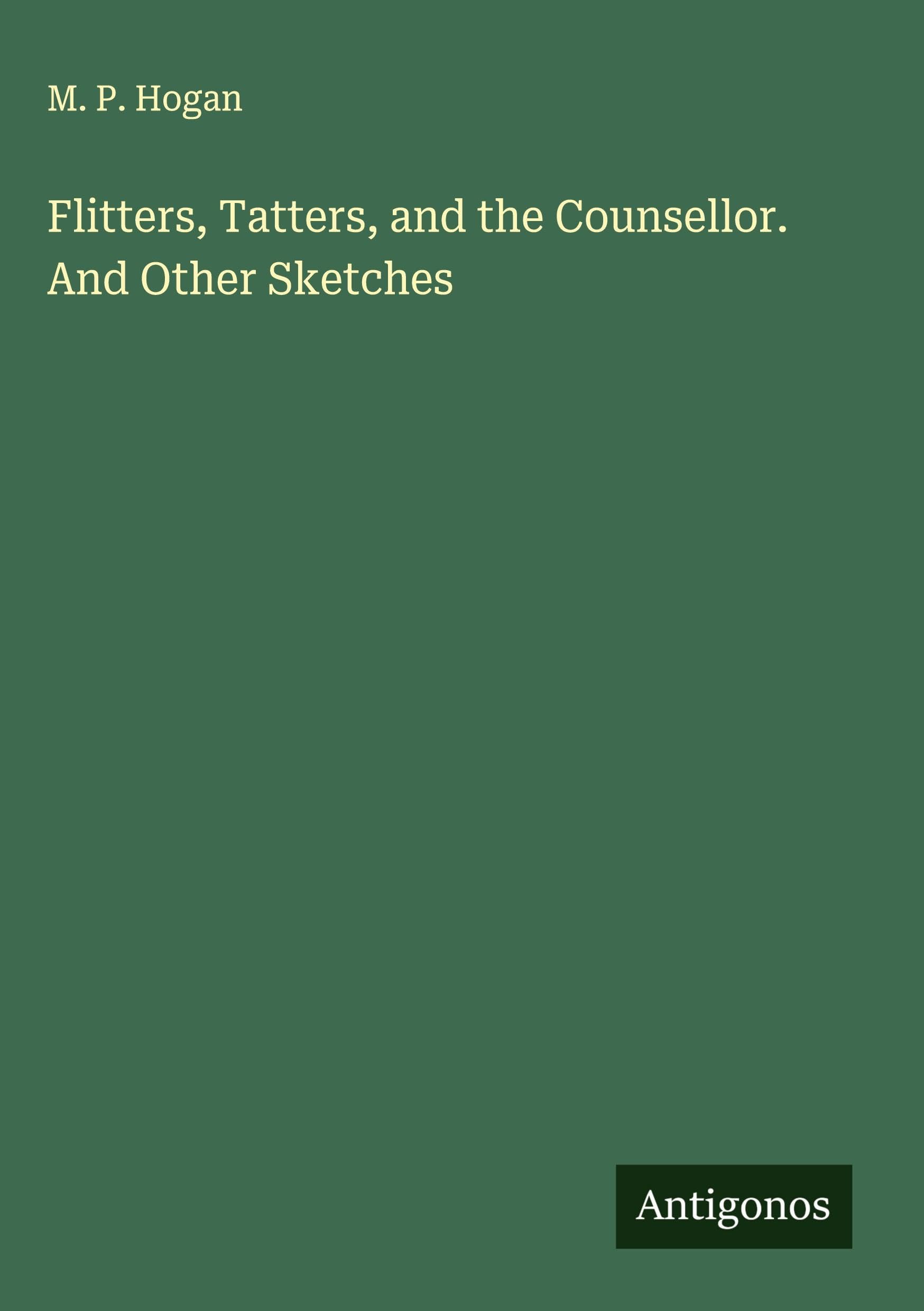 Flitters, Tatters, and the Counsellor. And Other Sketches Classics