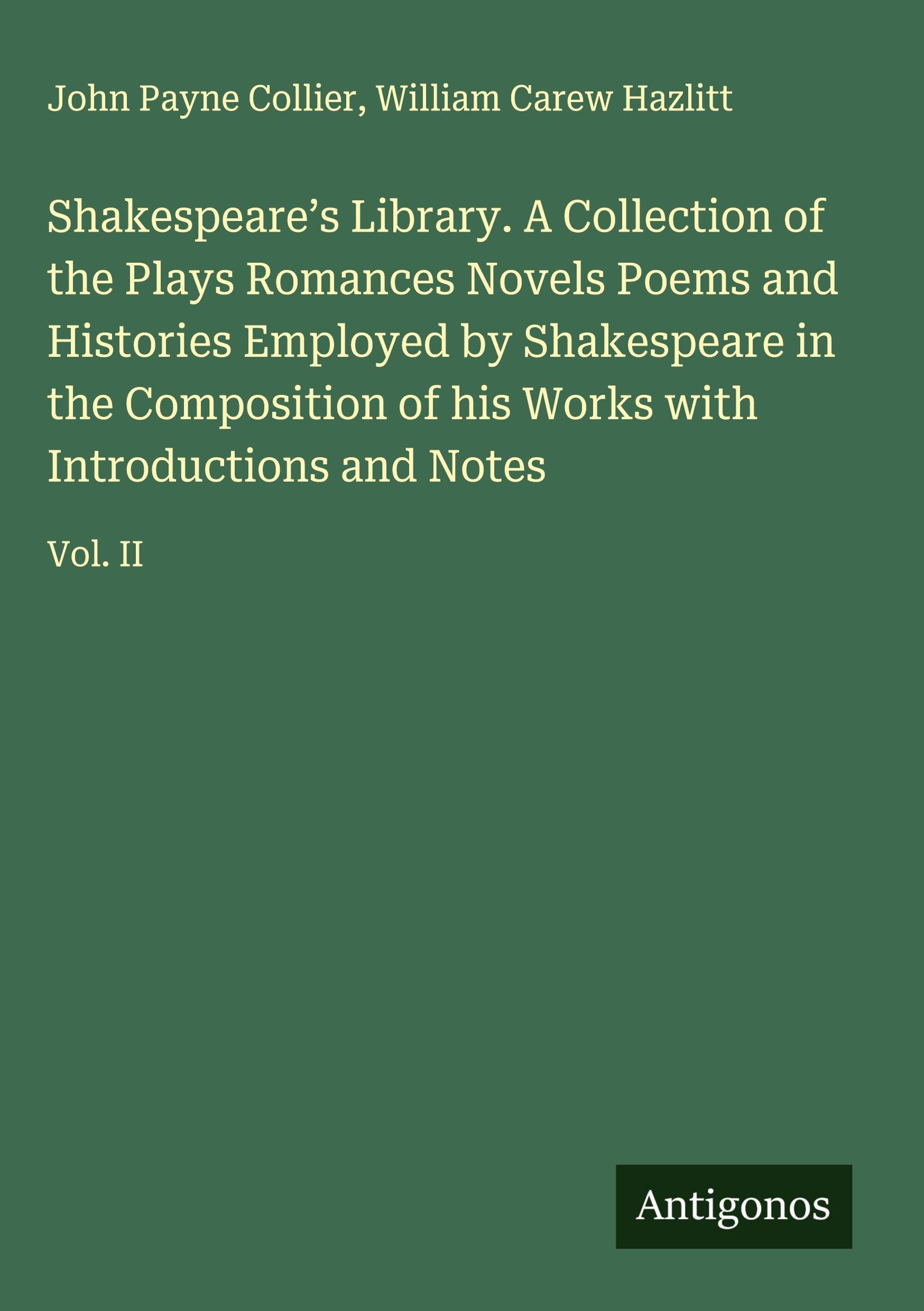 Shakespeare's Library. A Collection of the Plays Romances Novels Poems and Histories Employed by Shakespeare in the Composition of his Works with Introductions and Notes Classics
