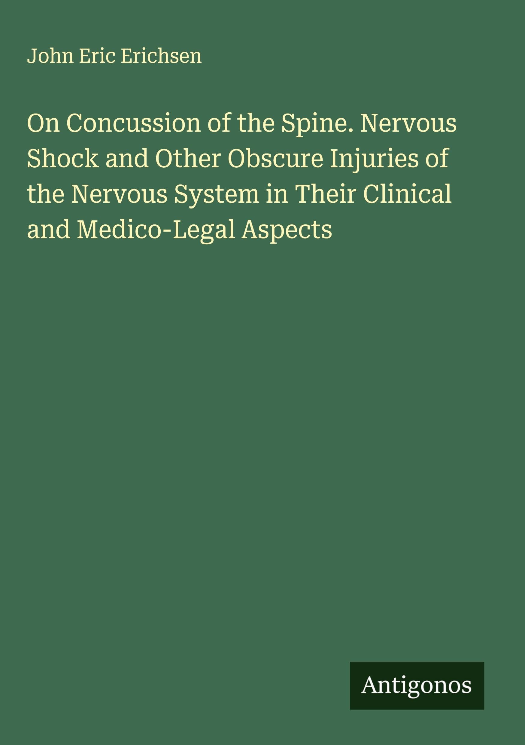 On Concussion of the Spine. Nervous Shock and Other Obscure Injuries of the Nervous System in Their Clinical and Medico-Legal Aspects Classics