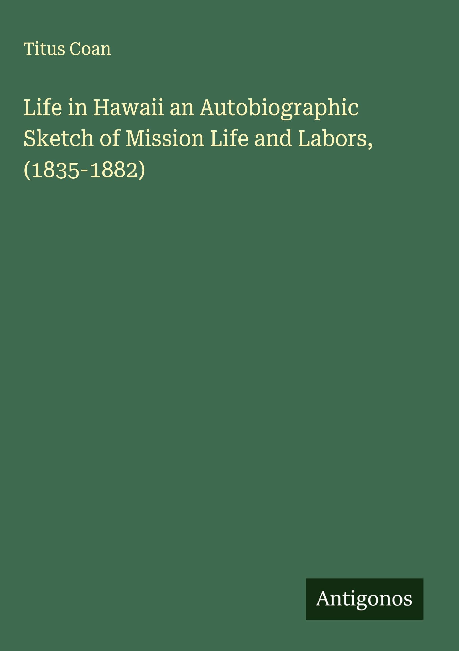 Life in Hawaii an Autobiographic Sketch of Mission Life and Labors, (1835-1882) Classics