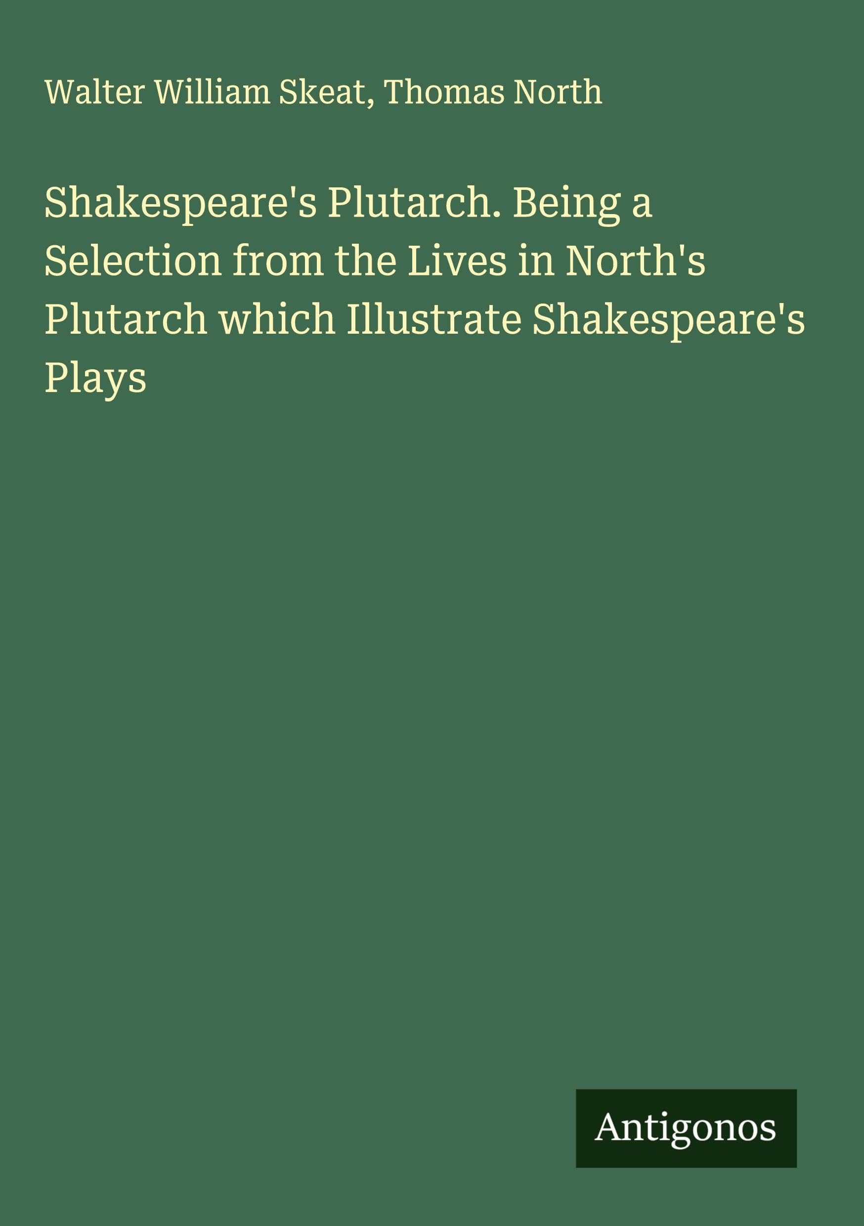 Shakespeare's Plutarch. Being a Selection from the Lives in North's Plutarch which Illustrate Shakespeare's Plays Classics