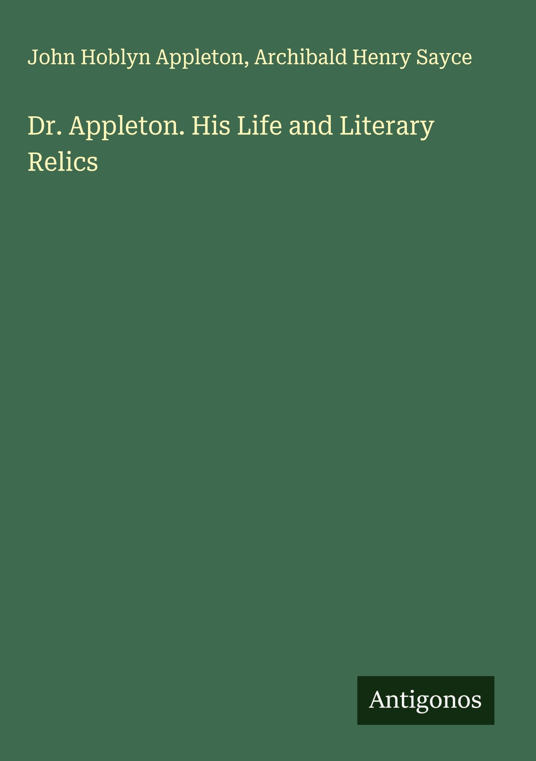 Dr. Appleton. His Life and Literary Relics Classics