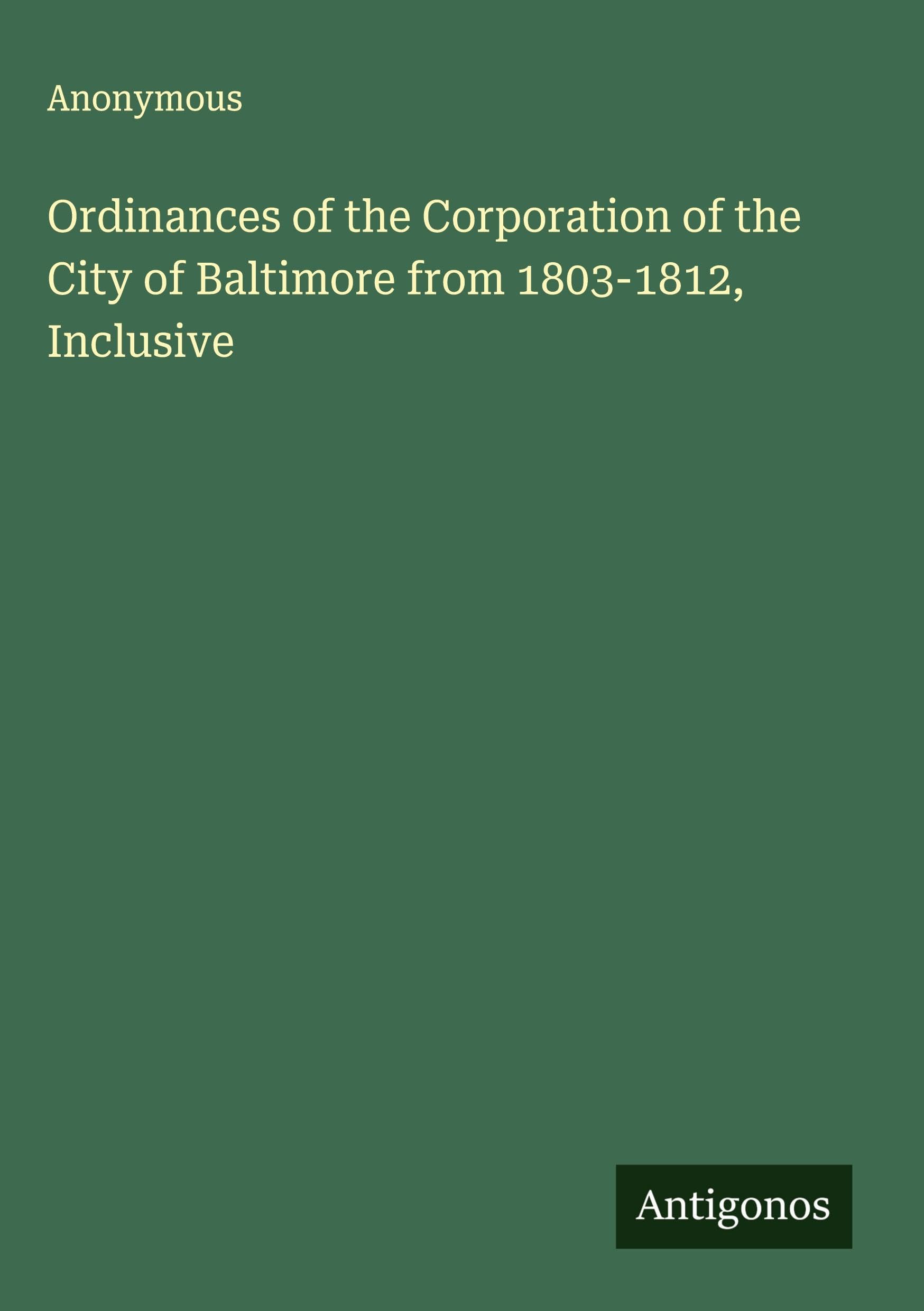 Ordinances of the Corporation of the City of Baltimore from 1803-1812, Inclusive Classics