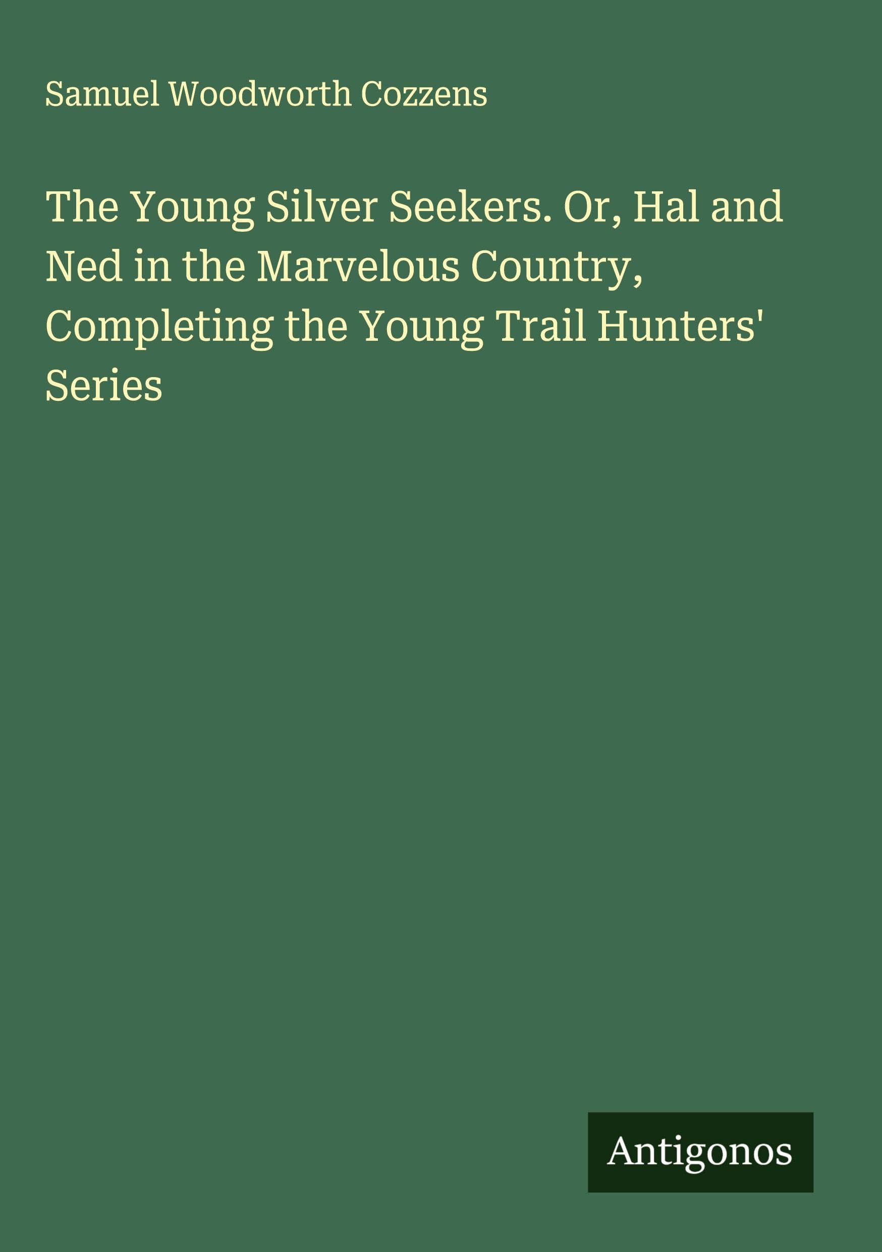 The Young Silver Seekers. Or, Hal and Ned in the Marvelous Country, Completing the Young Trail Hunters' Series Classics
