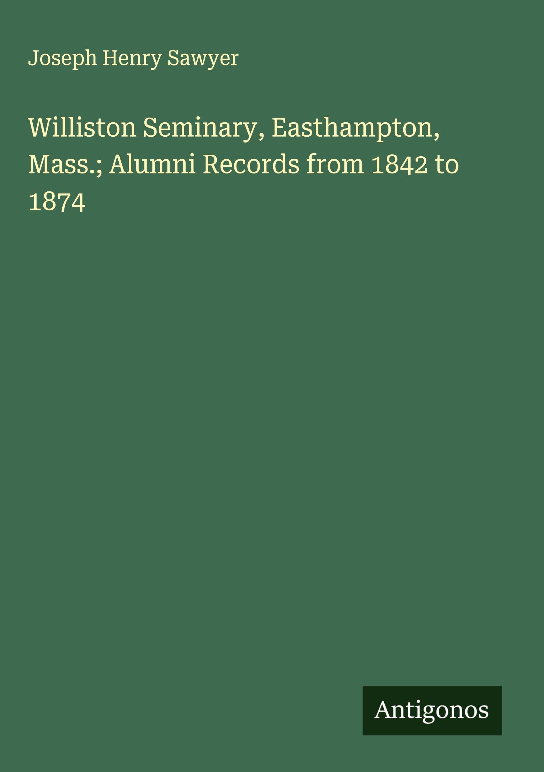 Williston Seminary, Easthampton, Mass.; Alumni Records from 1842 to 1874 Classics