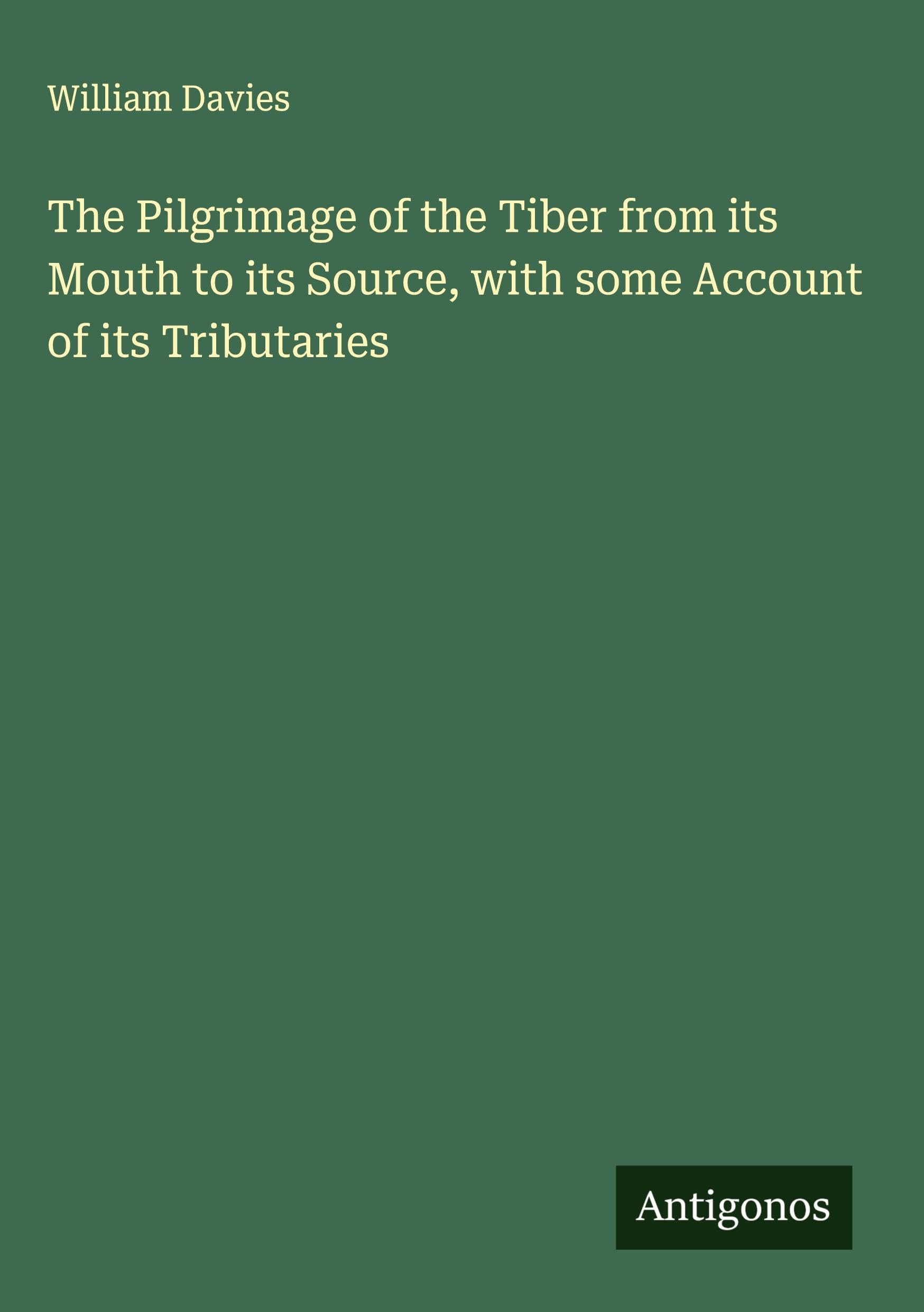 The Pilgrimage of the Tiber from its Mouth to its Source, with some Account of its Tributaries Classics
