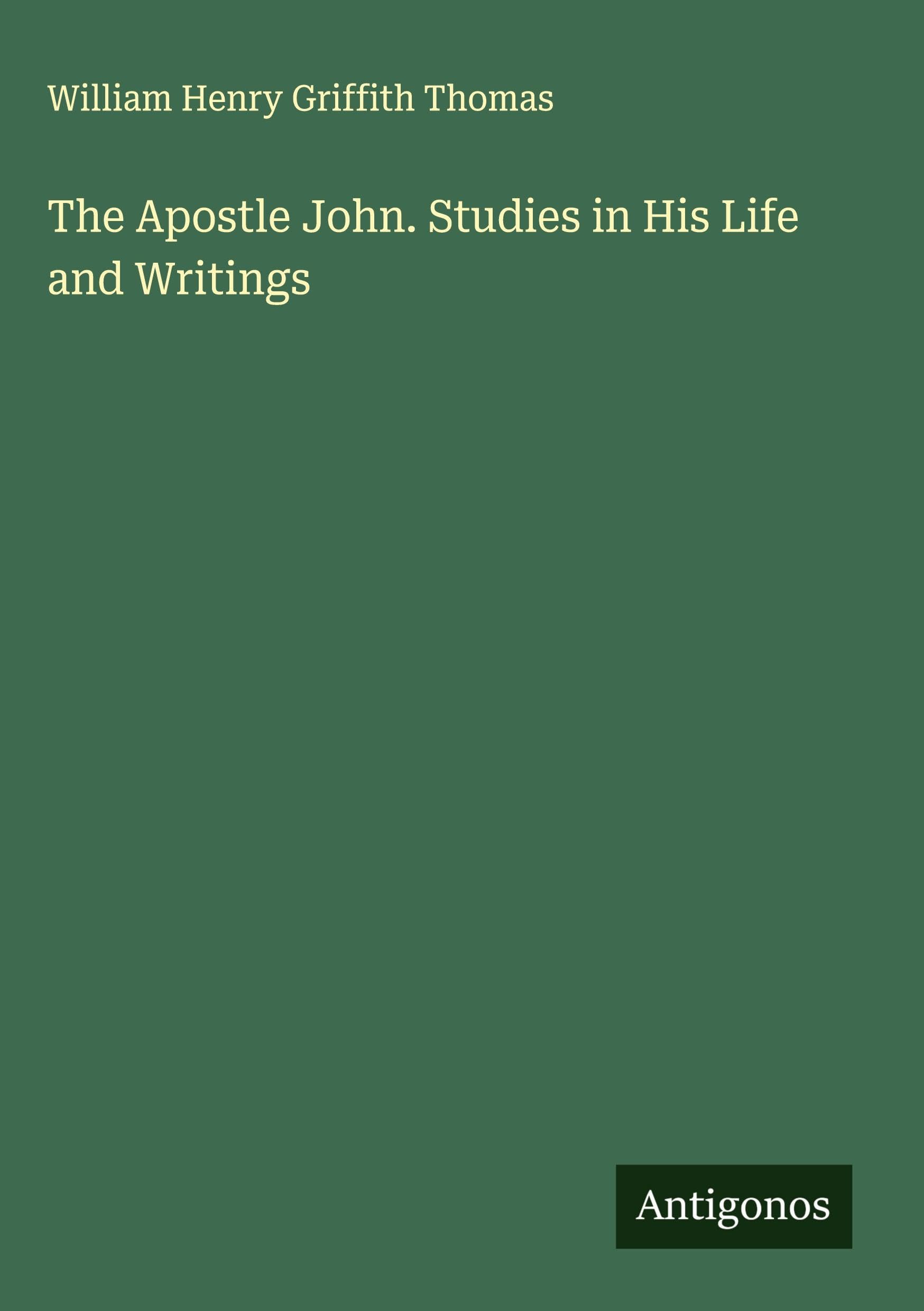The Apostle John. Studies in His Life and Writings Classics