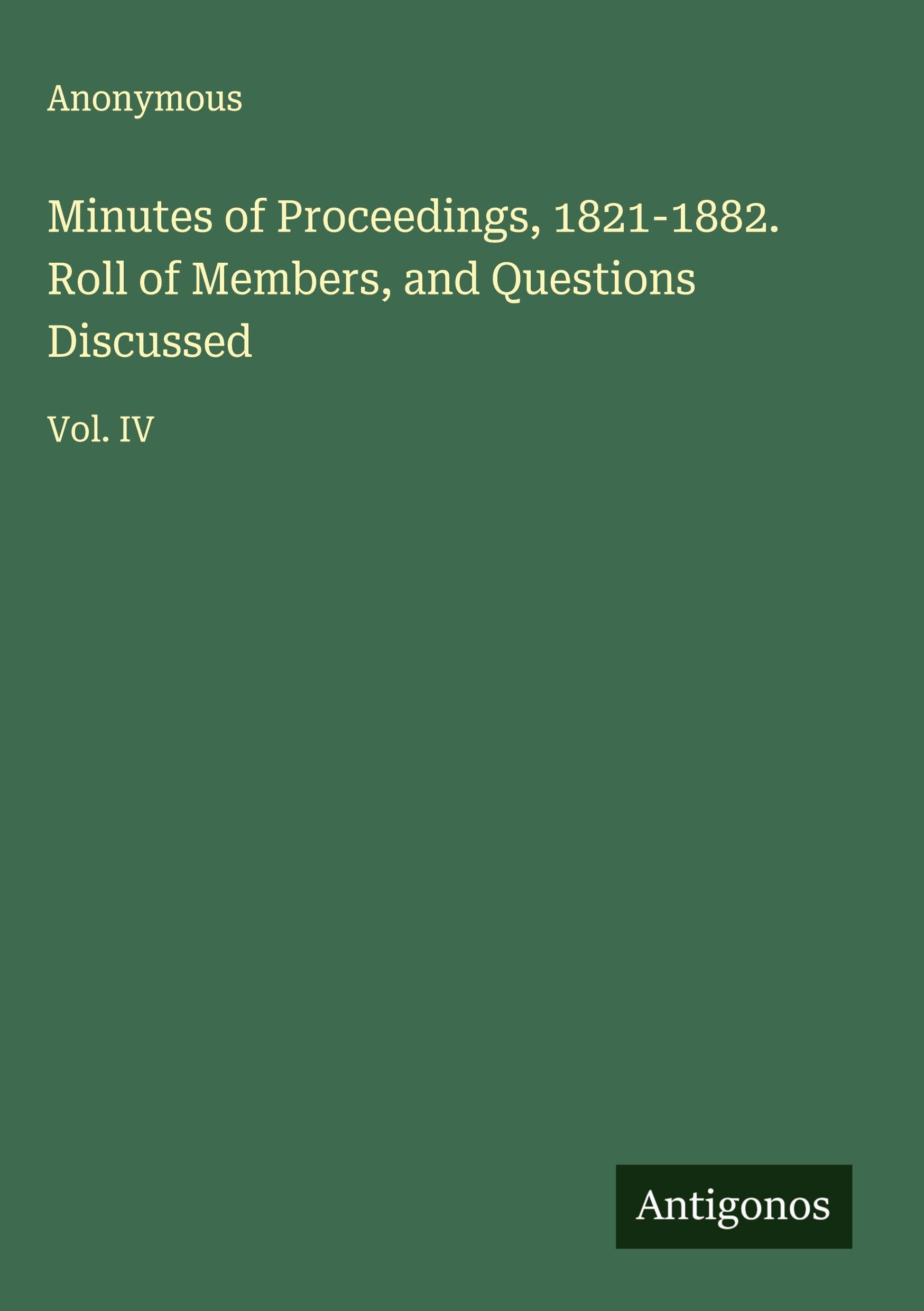 Minutes of Proceedings, 1821-1882. Roll of Members, and Questions Discussed Classics