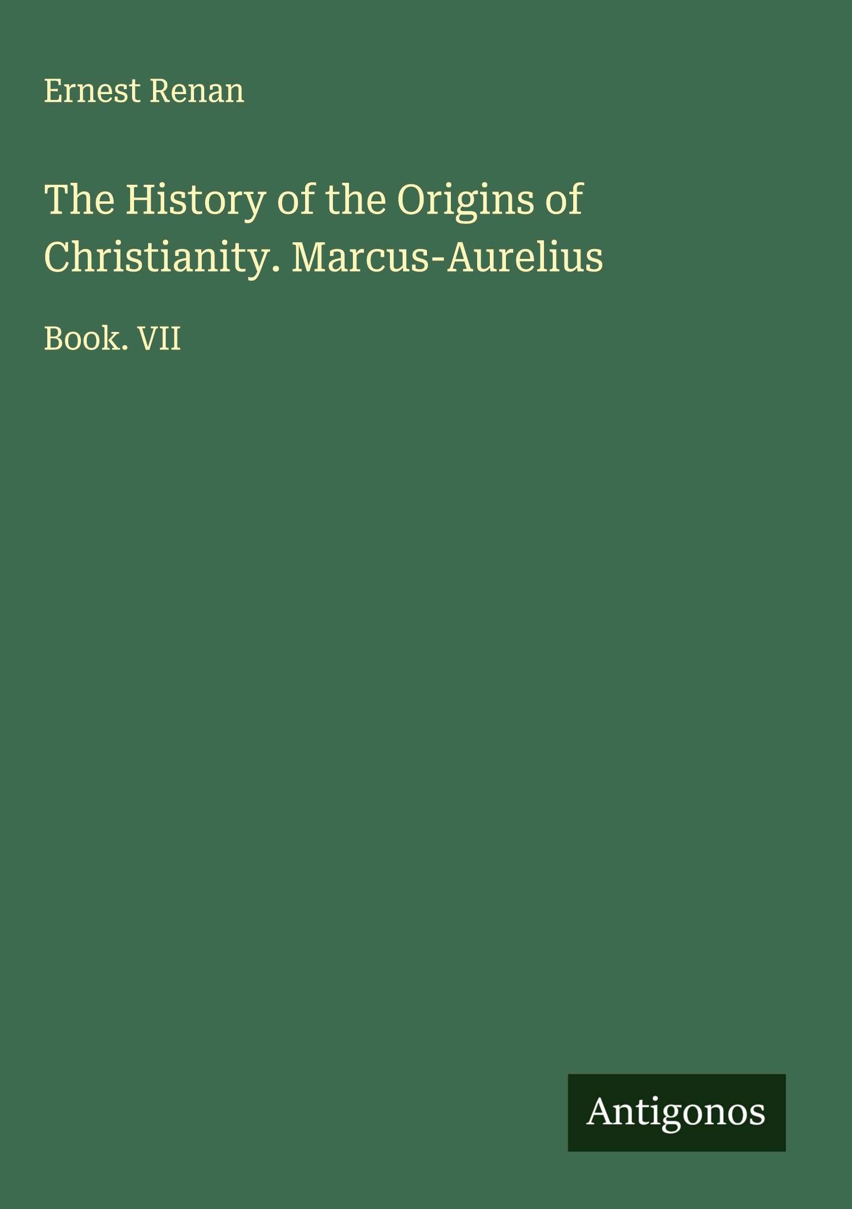 The History of the Origins of Christianity. Marcus-Aurelius Classics