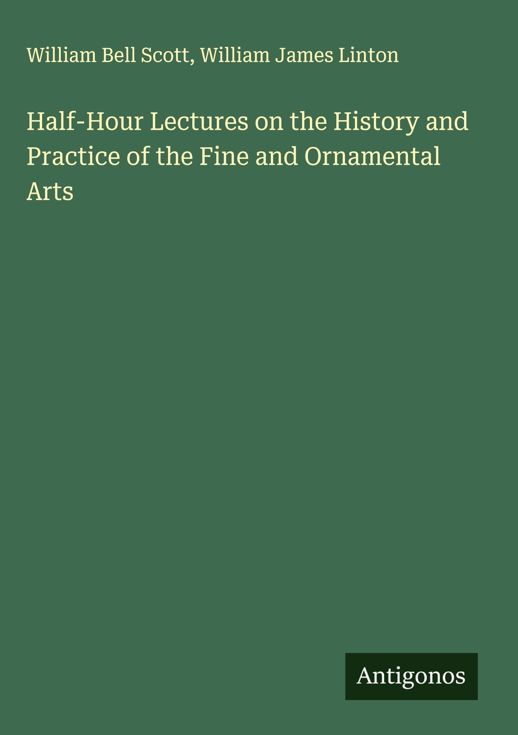 Half-Hour Lectures on the History and Practice of the Fine and Ornamental Arts Classics