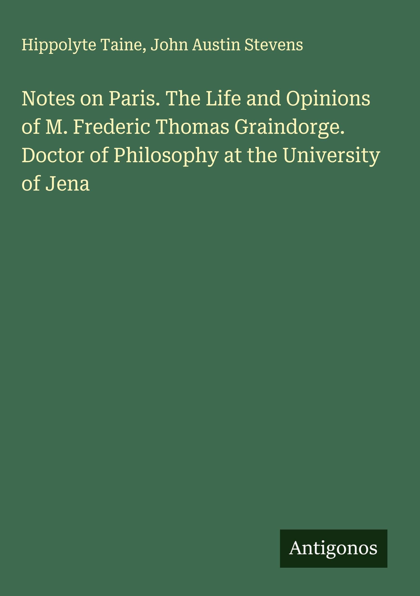 Notes on Paris. The Life and Opinions of M. Frederic Thomas Graindorge. Doctor of Philosophy at the University of Jena Classics