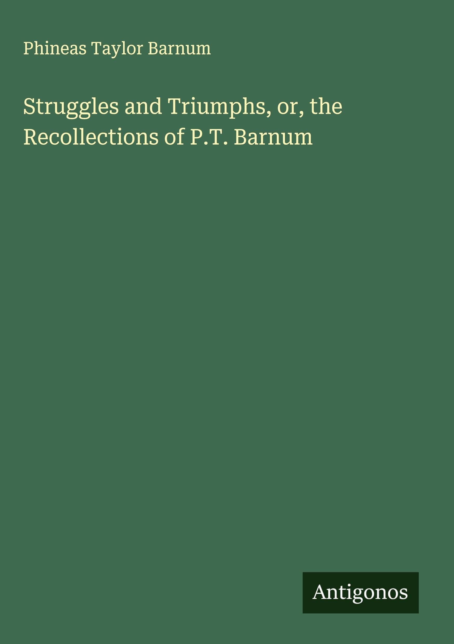 Struggles and Triumphs, or, the Recollections of P.T. Barnum Classics