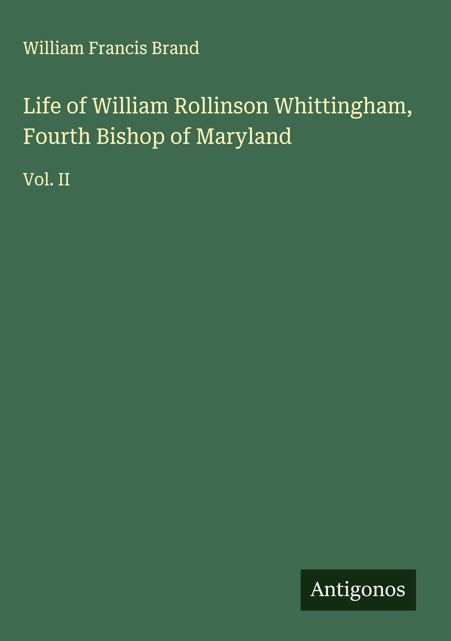 Life of William Rollinson Whittingham, Fourth Bishop of Maryland Classics